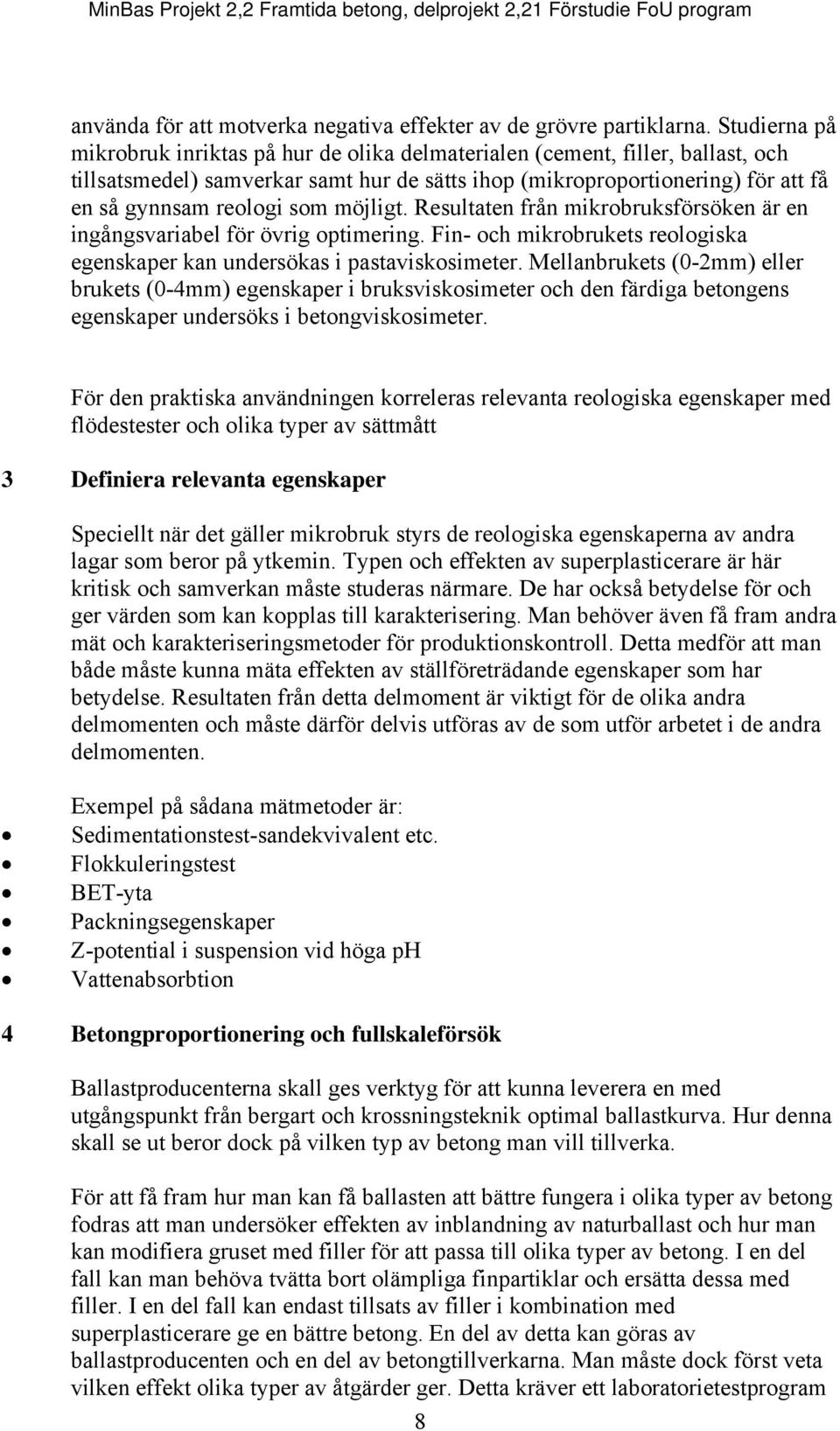 möjligt. Resultaten från mikrobruksförsöken är en ingångsvariabel för övrig optimering. Fin- och mikrobrukets reologiska egenskaper kan undersökas i pastaviskosimeter.