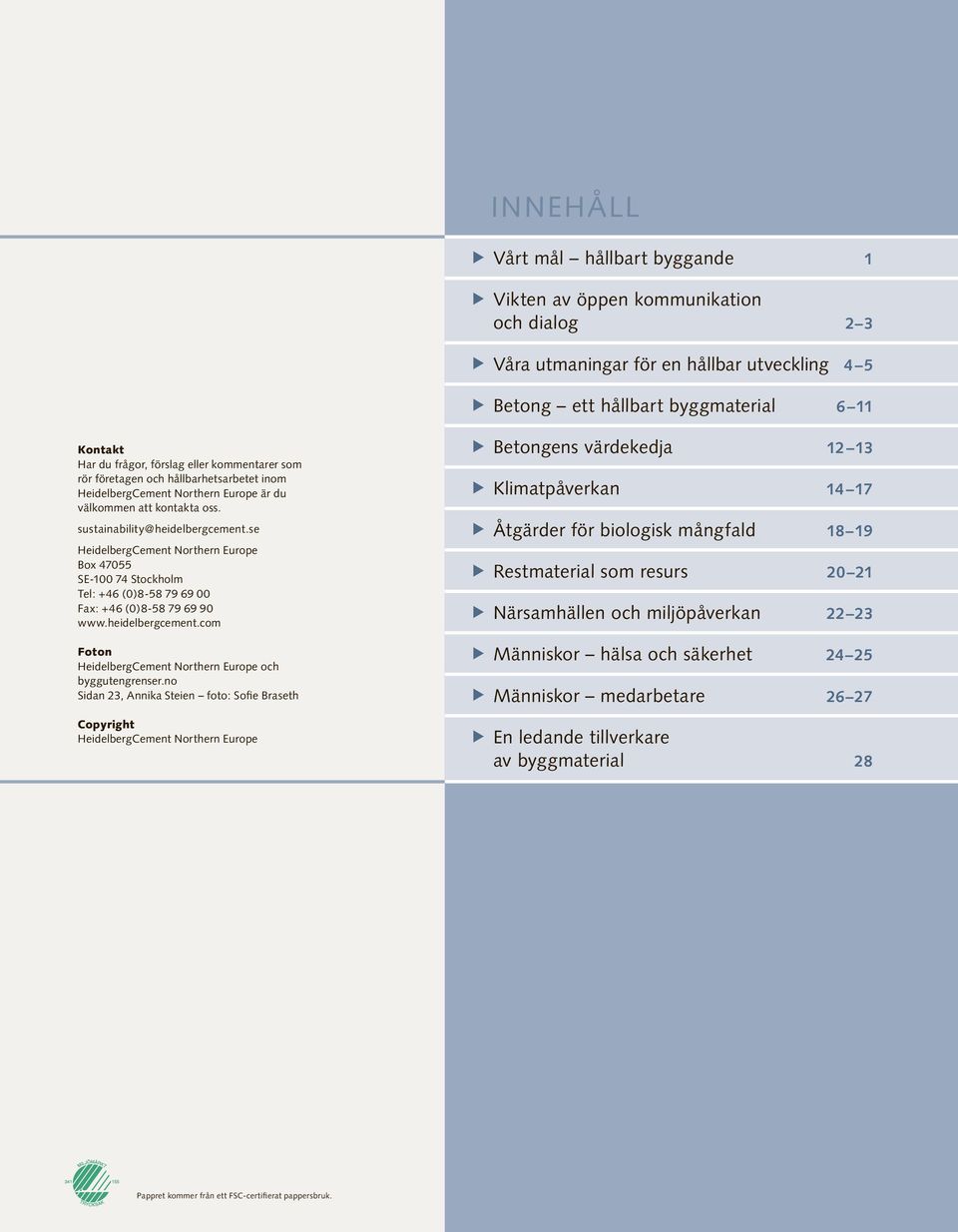 se HeidelbergCement Northern Europe Box 47055 SE-100 74 Stockholm Tel: +46 (0)8-58 79 69 00 Fax: +46 (0)8-58 79 69 90 www.heidelbergcement.