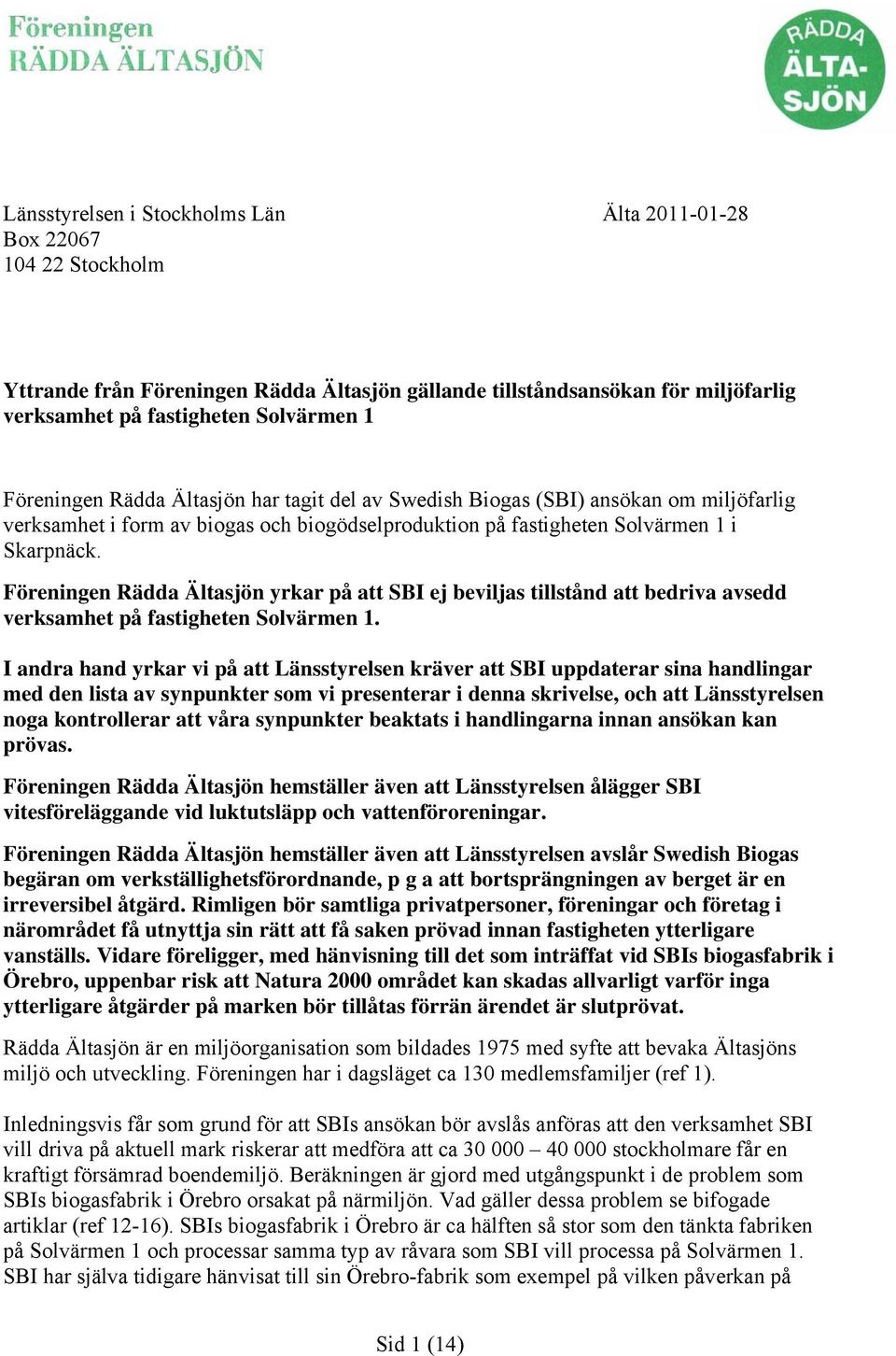 Föreningen Rädda Ältasjön yrkar på att SBI ej beviljas tillstånd att bedriva avsedd verksamhet på fastigheten Solvärmen 1.