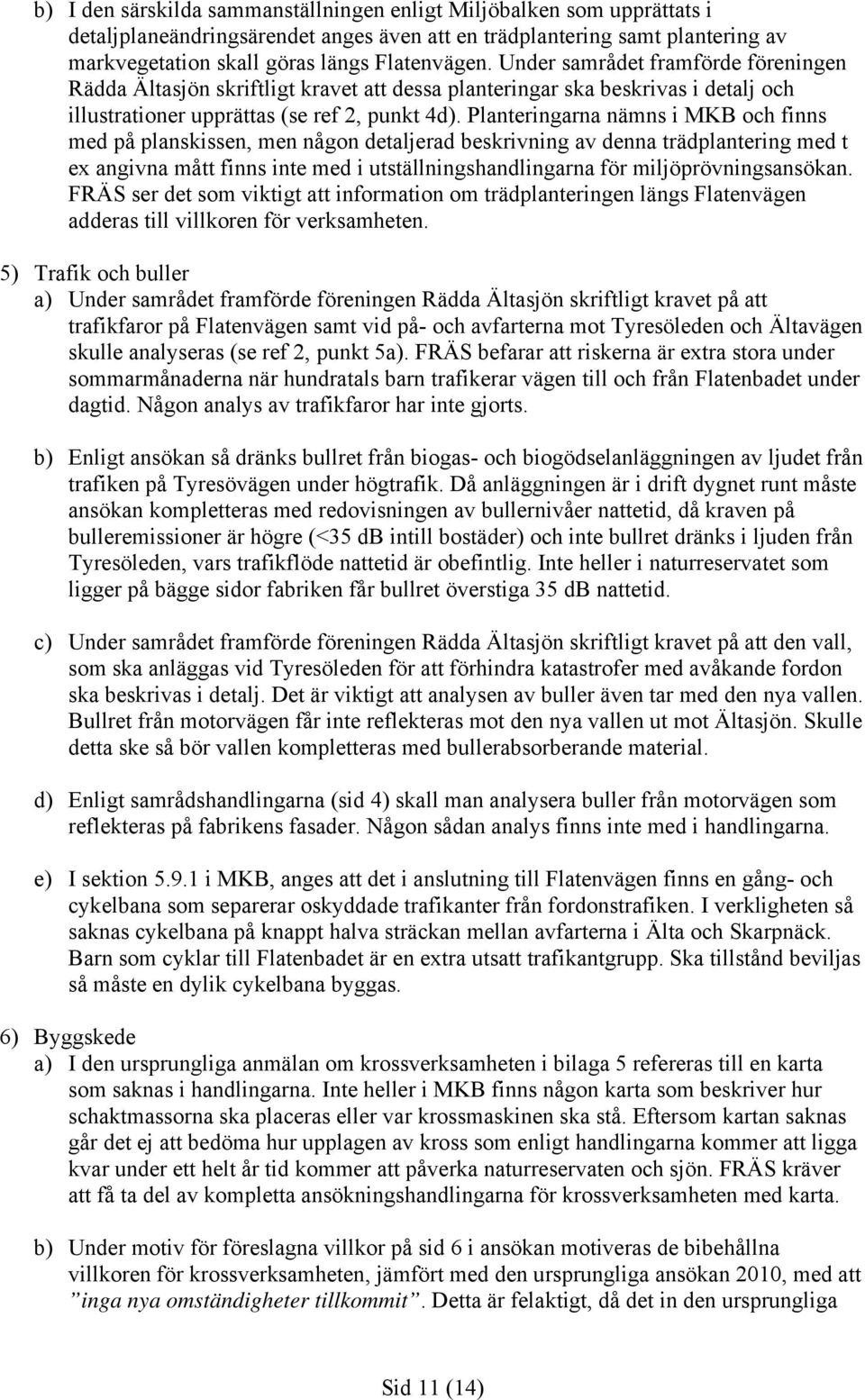 Planteringarna nämns i MKB och finns med på planskissen, men någon detaljerad beskrivning av denna trädplantering med t ex angivna mått finns inte med i utställningshandlingarna för