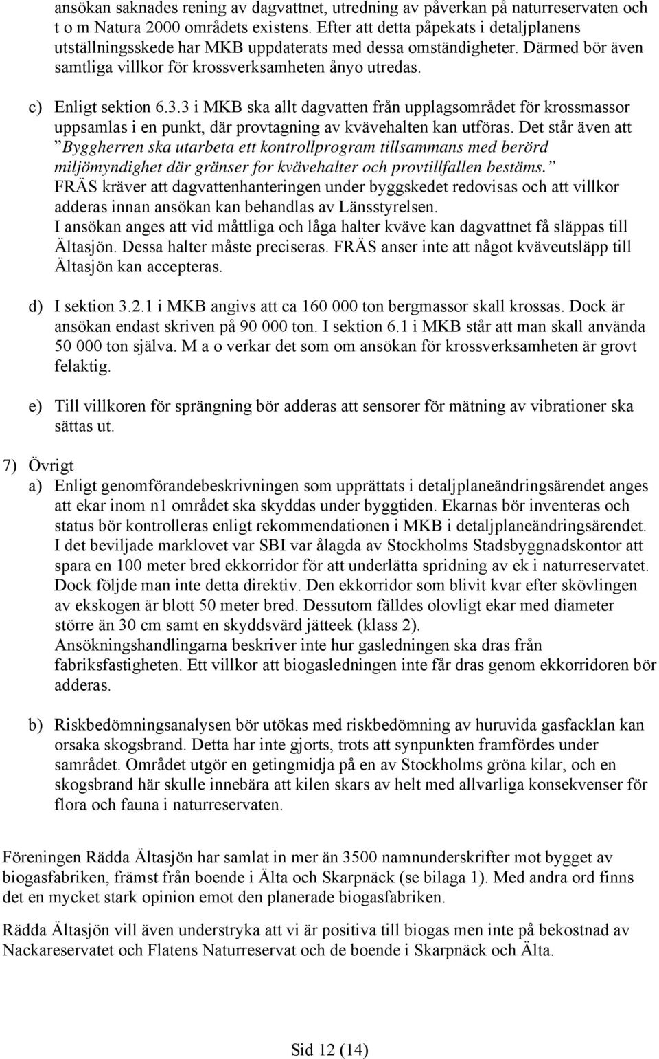 3 i MKB ska allt dagvatten från upplagsområdet för krossmassor uppsamlas i en punkt, där provtagning av kvävehalten kan utföras.