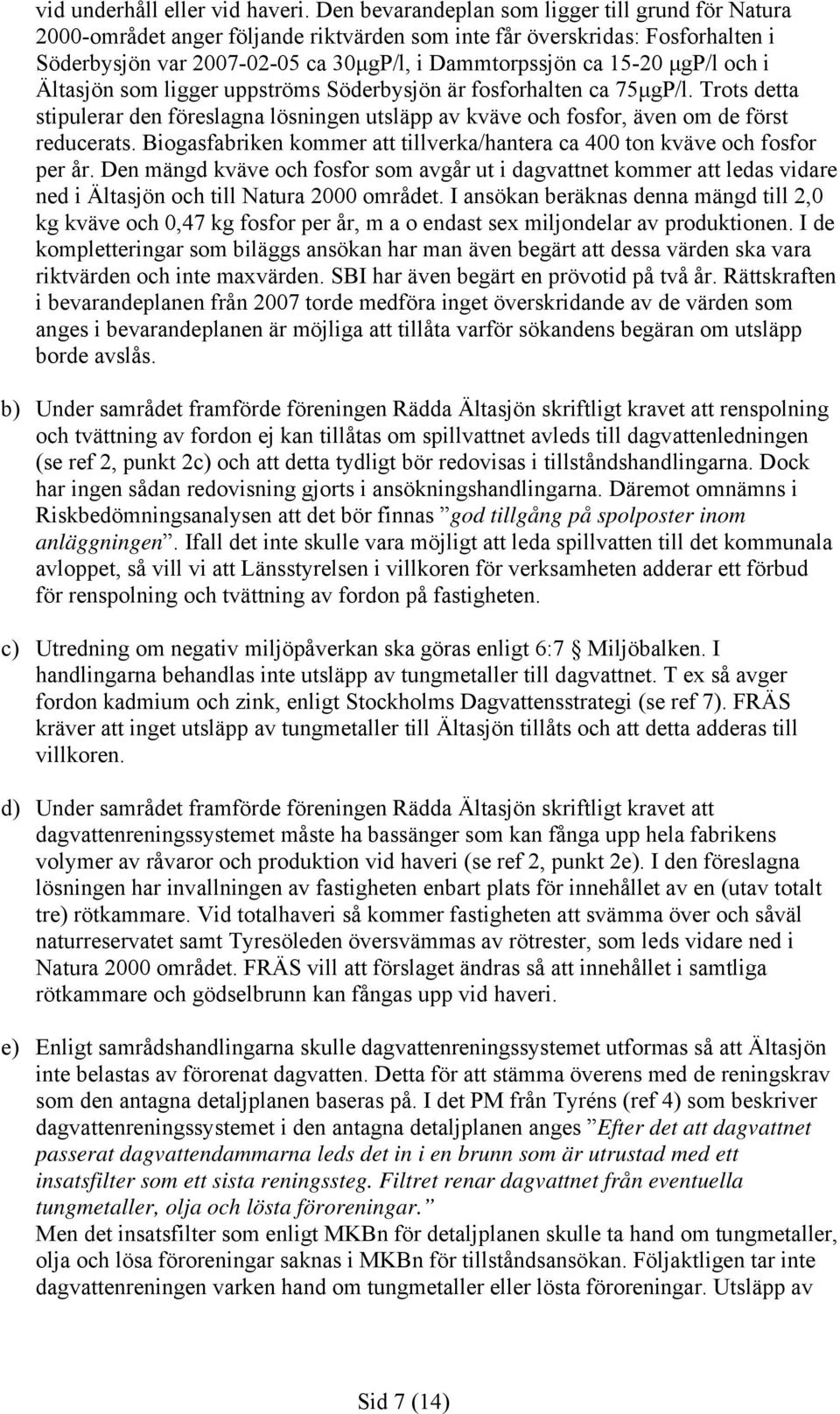 μgp/l och i Ältasjön som ligger uppströms Söderbysjön är fosforhalten ca 75μgP/l. Trots detta stipulerar den föreslagna lösningen utsläpp av kväve och fosfor, även om de först reducerats.