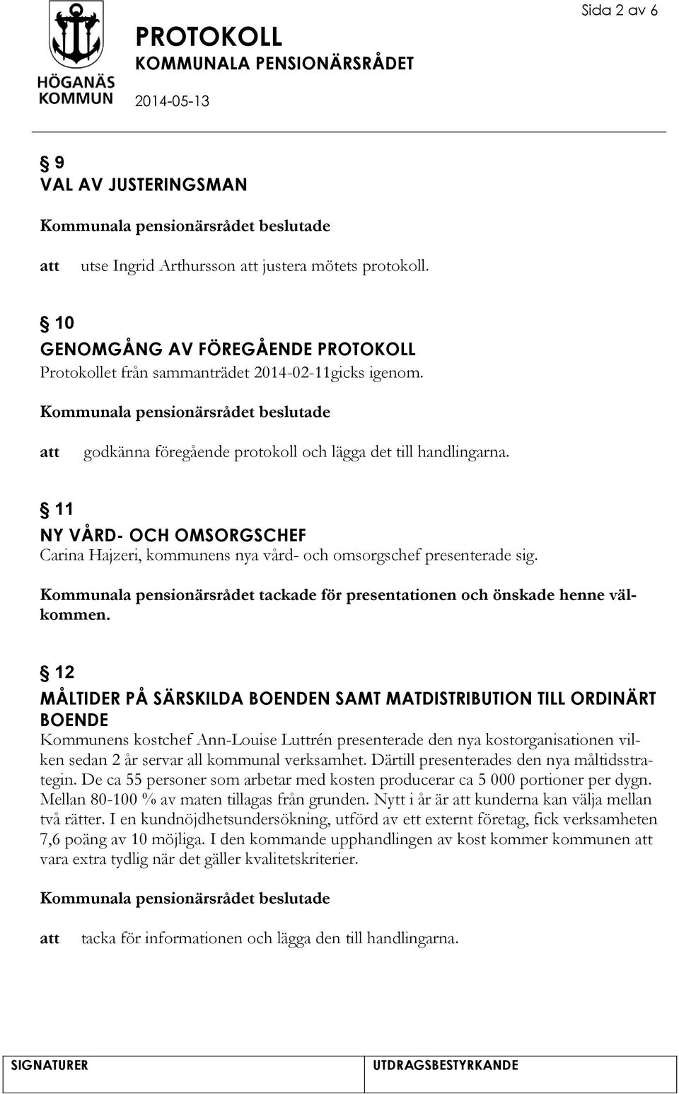 Kommunala pensionärsrådet tackade för presentationen och önskade henne välkommen.