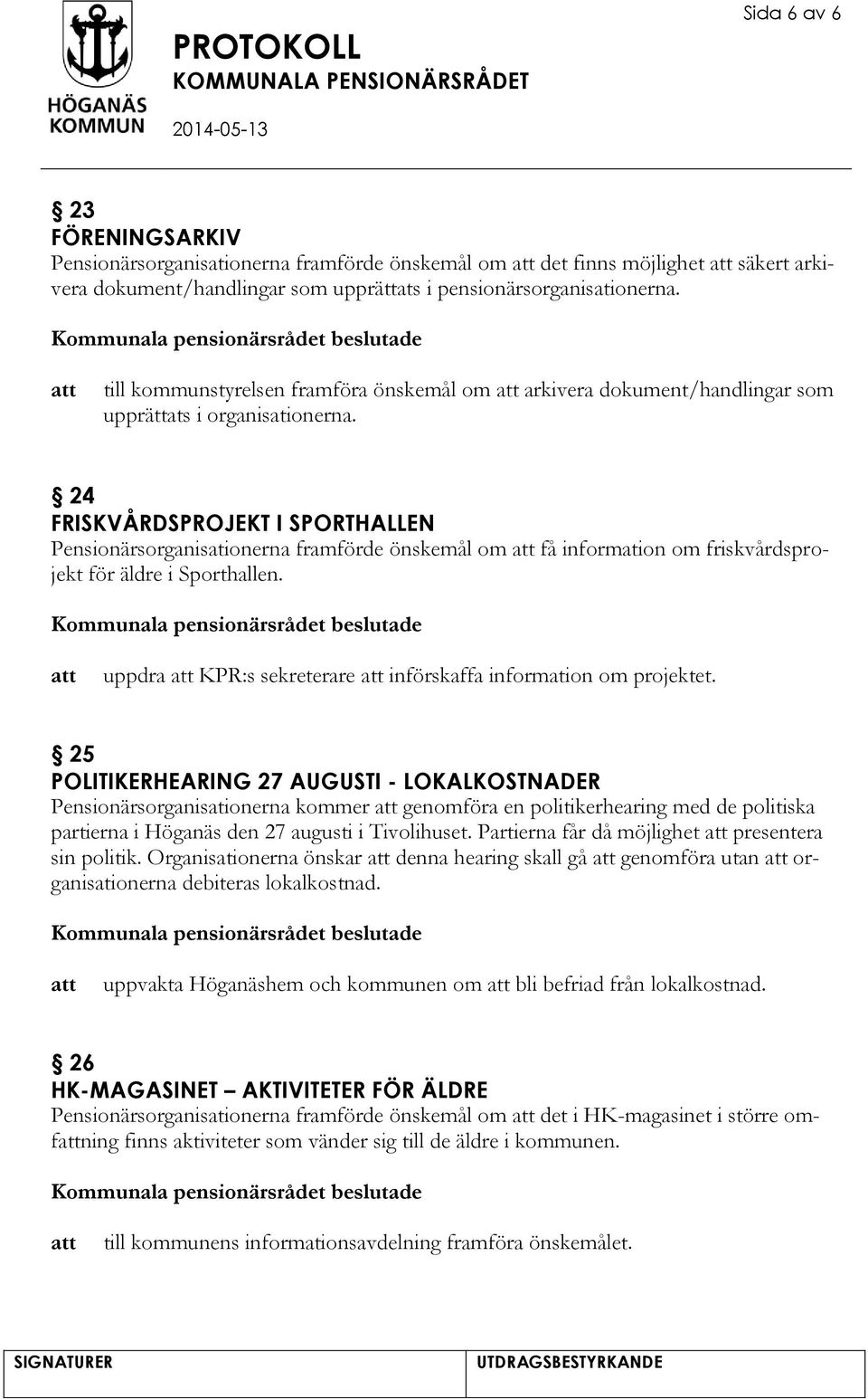 24 FRISKVÅRDSPROJEKT I SPORTHALLEN Pensionärsorganisationerna framförde önskemål om få information om friskvårdsprojekt för äldre i Sporthallen.