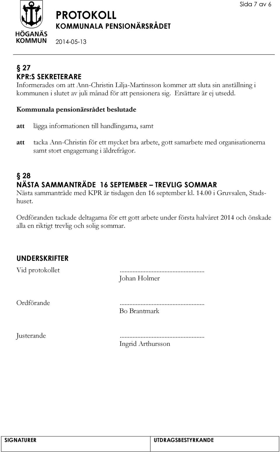 lägga informationen till handlingarna, samt tacka Ann-Christin för ett mycket bra arbete, gott samarbete med organisationerna samt stort engagemang i äldrefrågor.