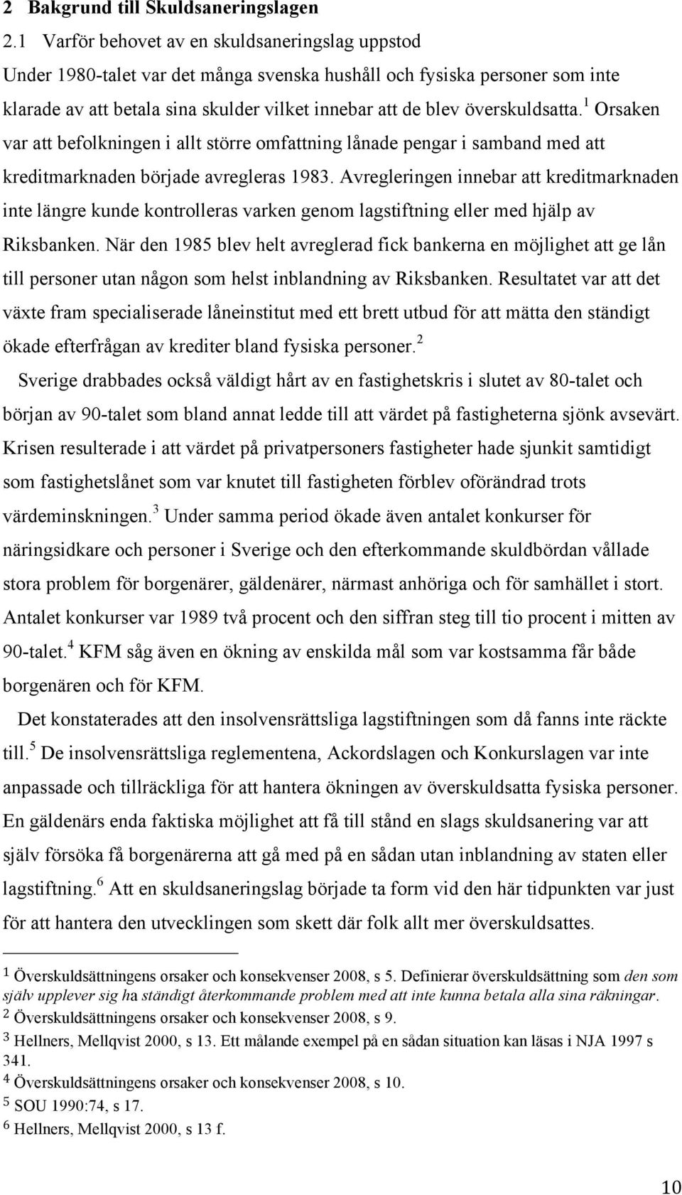 överskuldsatta. 1 Orsaken var att befolkningen i allt större omfattning lånade pengar i samband med att kreditmarknaden började avregleras 1983.