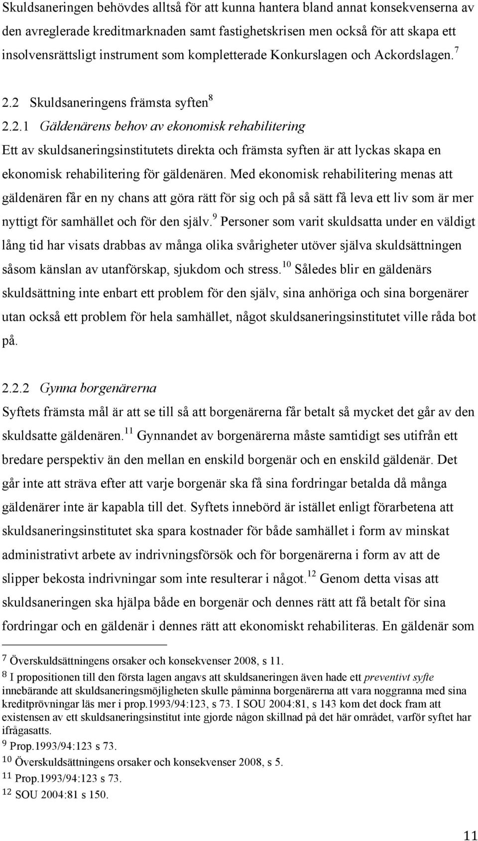 2 Skuldsaneringens främsta syften 8 2.2.1 Gäldenärens behov av ekonomisk rehabilitering Ett av skuldsaneringsinstitutets direkta och främsta syften är att lyckas skapa en ekonomisk rehabilitering för gäldenären.