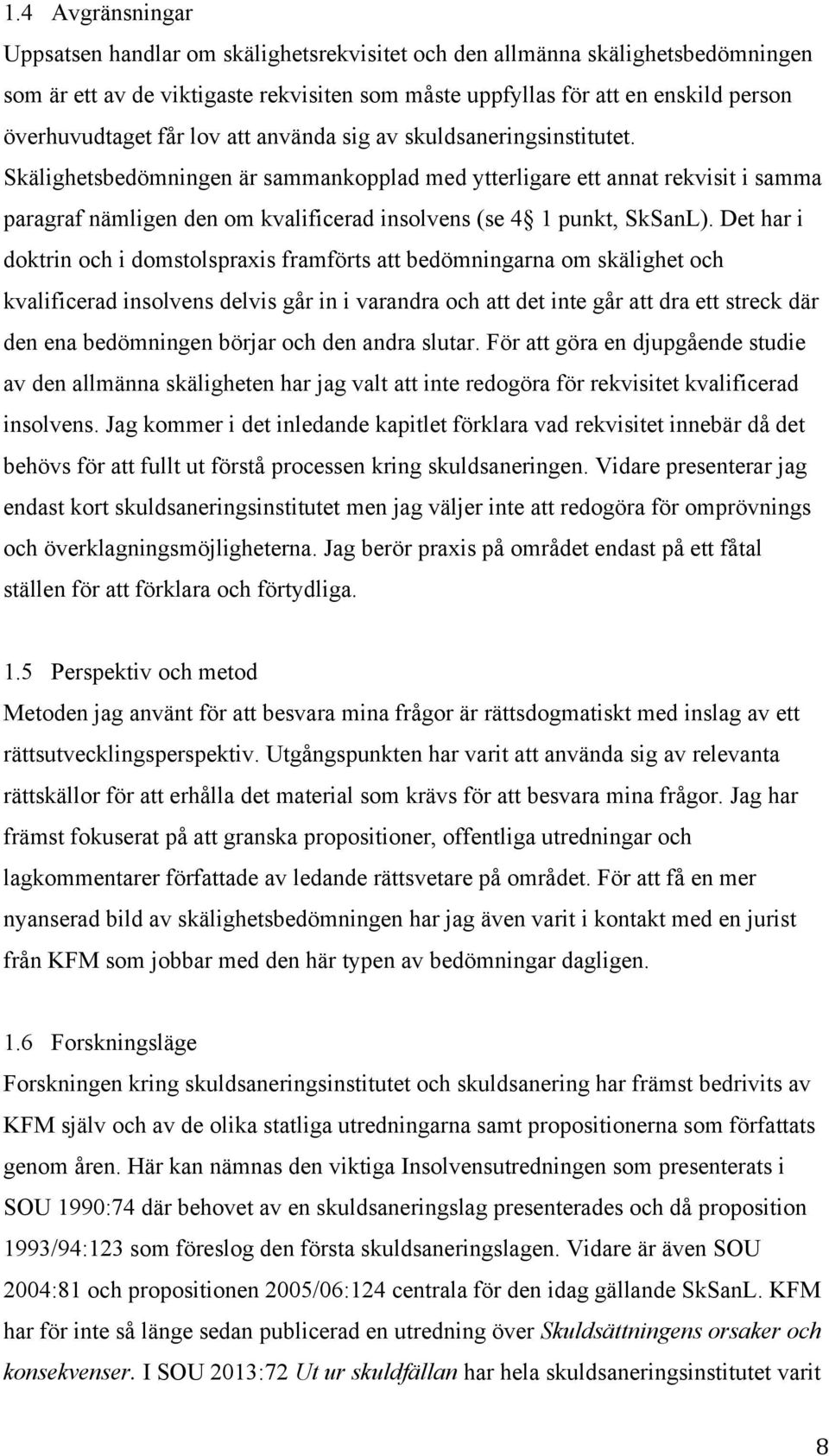 Skälighetsbedömningen är sammankopplad med ytterligare ett annat rekvisit i samma paragraf nämligen den om kvalificerad insolvens (se 4 1 punkt, SkSanL).