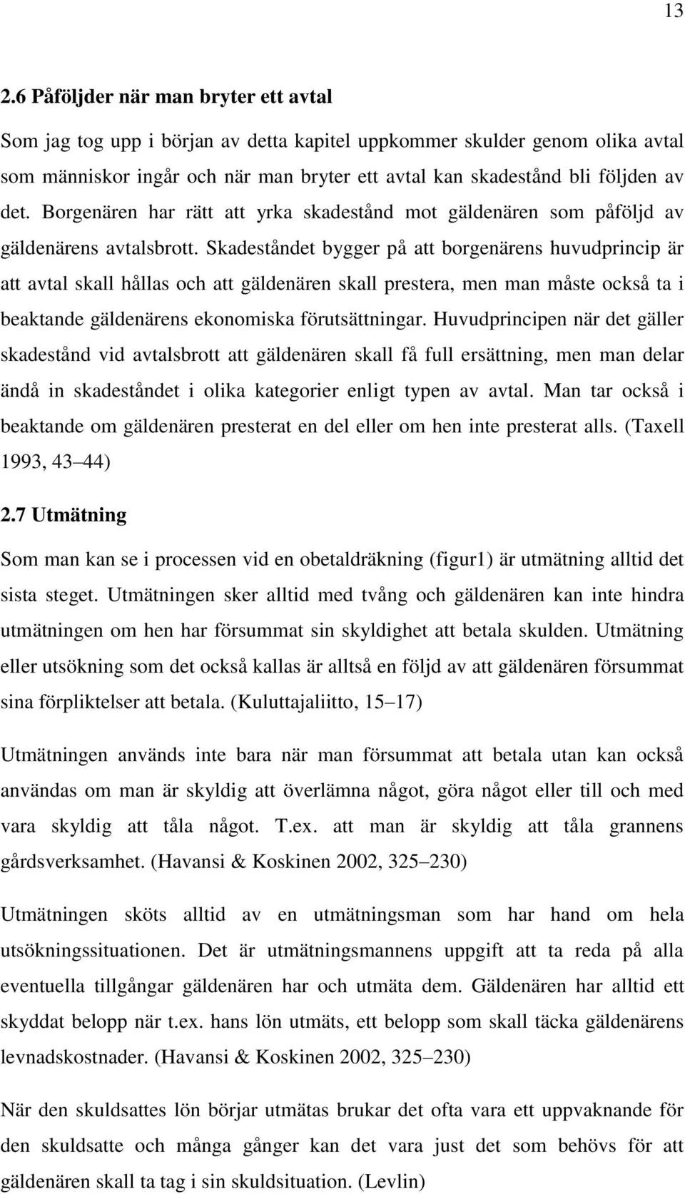 Skadeståndet bygger på att borgenärens huvudprincip är att avtal skall hållas och att gäldenären skall prestera, men man måste också ta i beaktande gäldenärens ekonomiska förutsättningar.