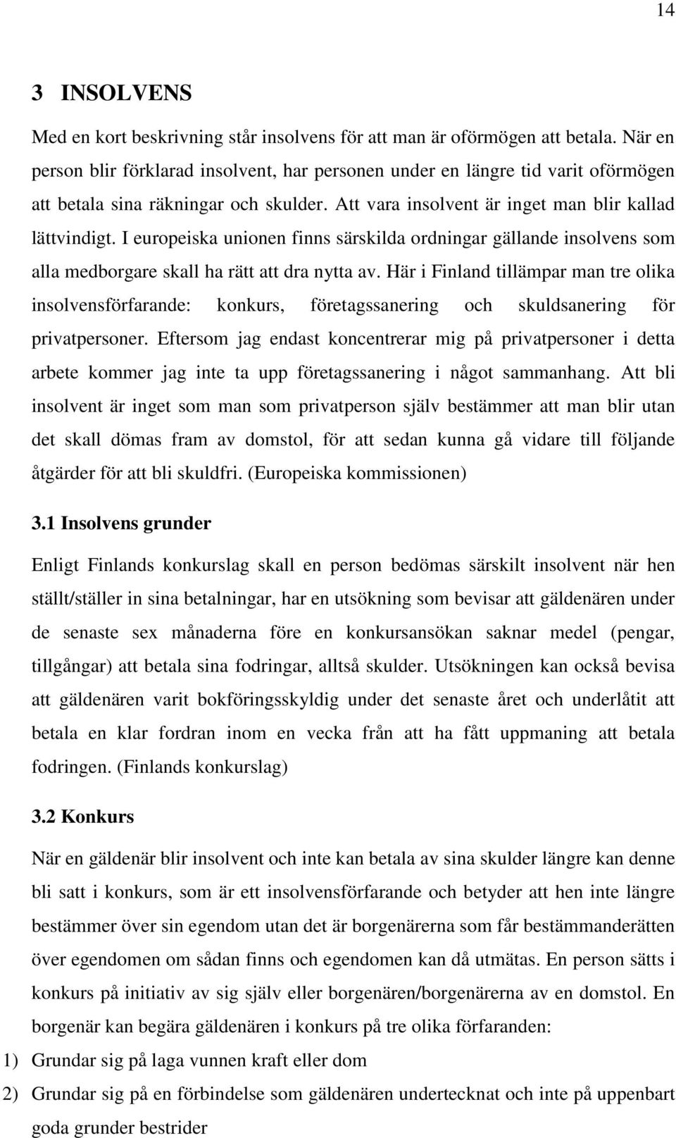 I europeiska unionen finns särskilda ordningar gällande insolvens som alla medborgare skall ha rätt att dra nytta av.