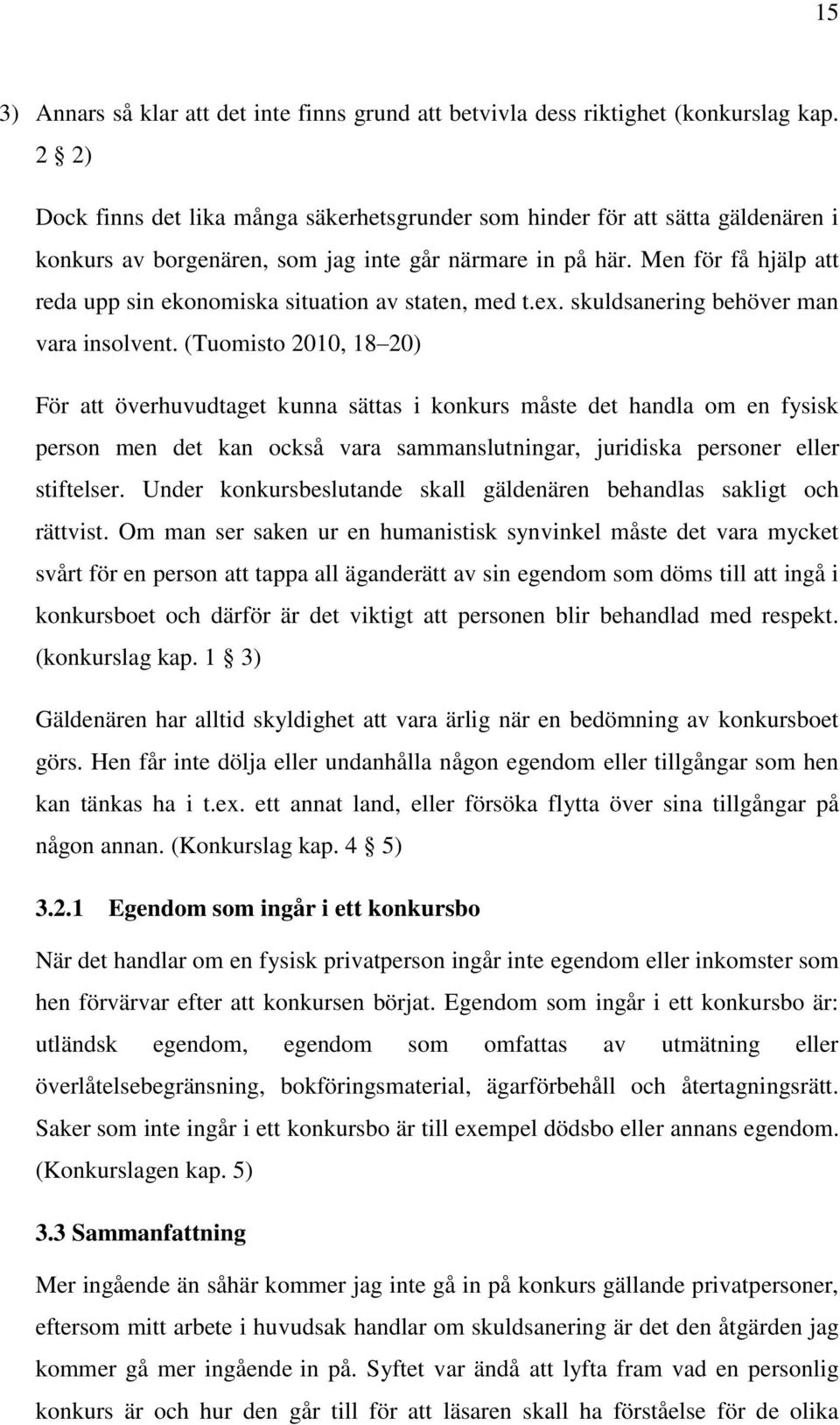 Men för få hjälp att reda upp sin ekonomiska situation av staten, med t.ex. skuldsanering behöver man vara insolvent.