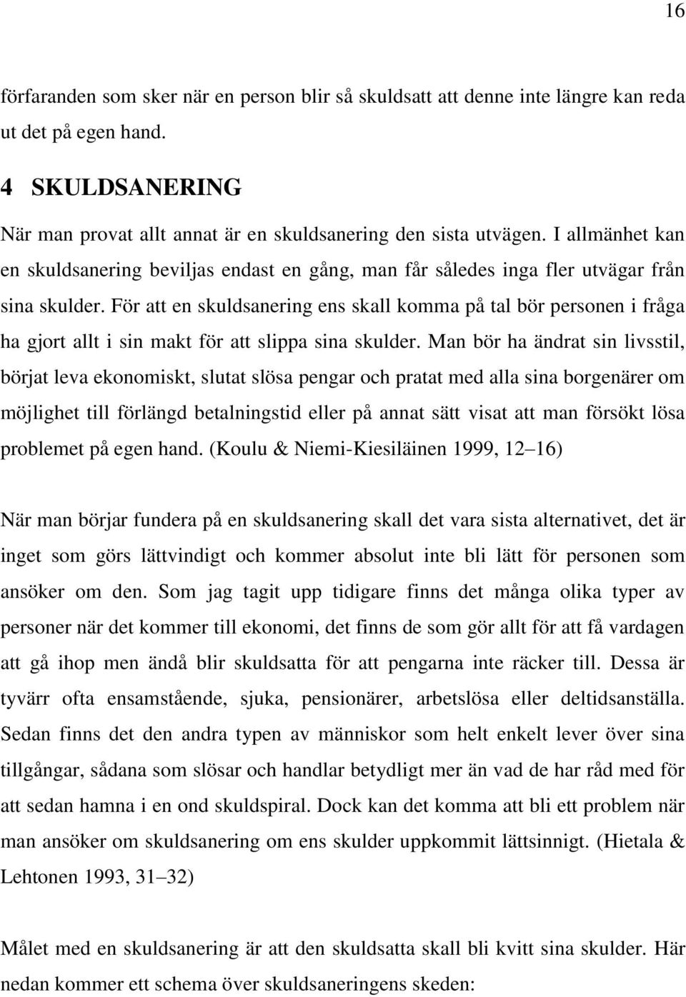 För att en skuldsanering ens skall komma på tal bör personen i fråga ha gjort allt i sin makt för att slippa sina skulder.