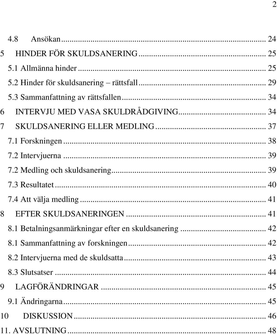 .. 39 7.3 Resultatet... 40 7.4 Att välja medling... 41 8 EFTER SKULDSANERINGEN... 41 8.1 Betalningsanmärkningar efter en skuldsanering... 42 8.