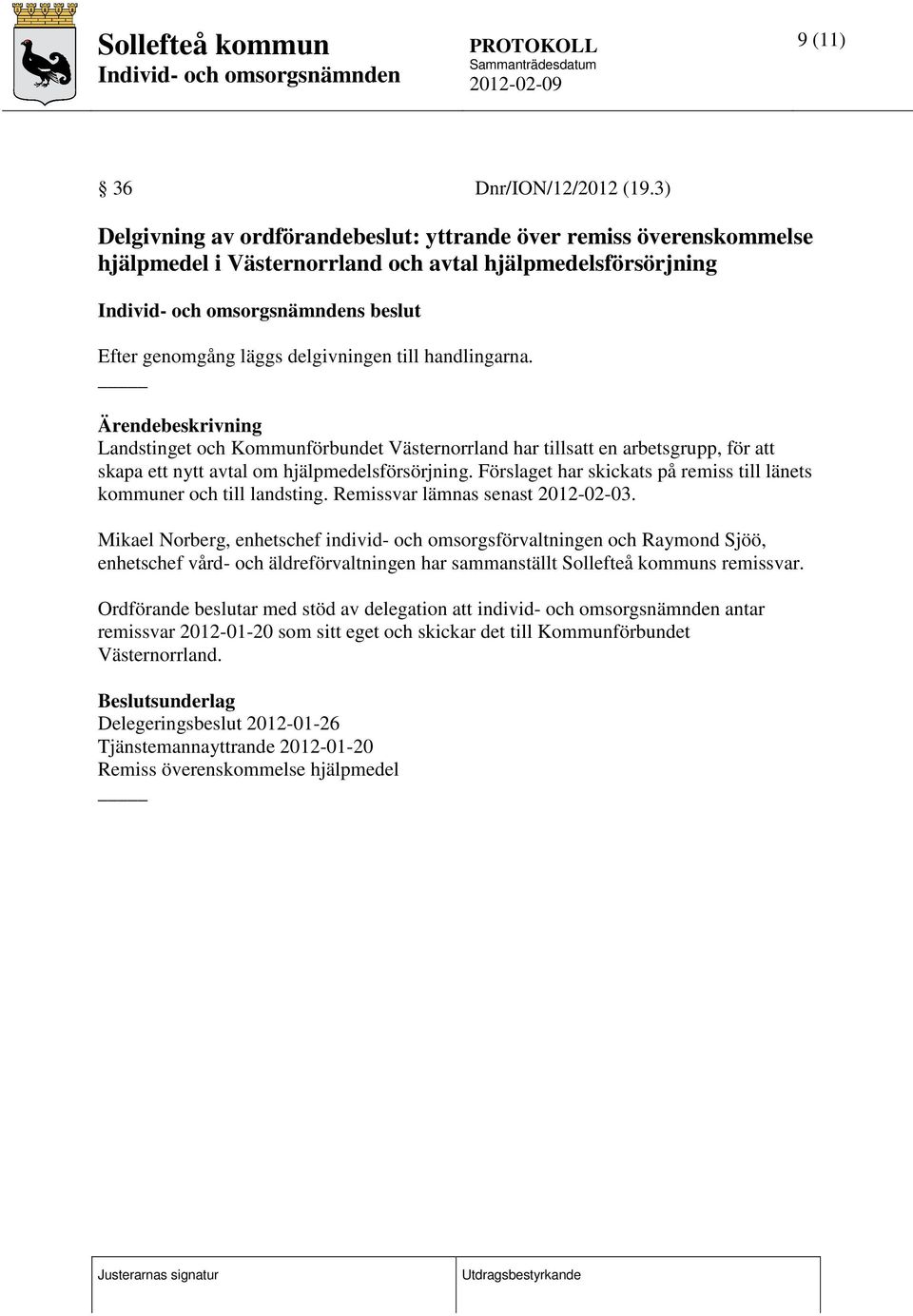 Ärendebeskrivning Landstinget och Kommunförbundet Västernorrland har tillsatt en arbetsgrupp, för att skapa ett nytt avtal om hjälpmedelsförsörjning.