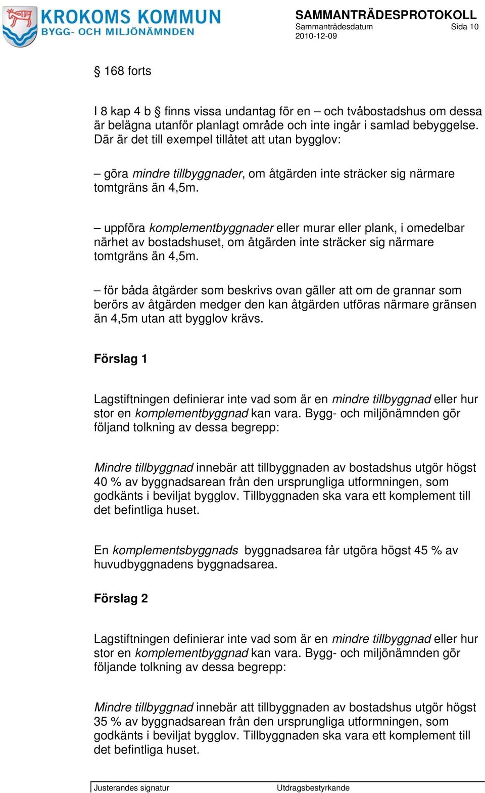 uppföra komplementbyggnader eller murar eller plank, i omedelbar närhet av bostadshuset, om åtgärden inte sträcker sig närmare tomtgräns än 4,5m.