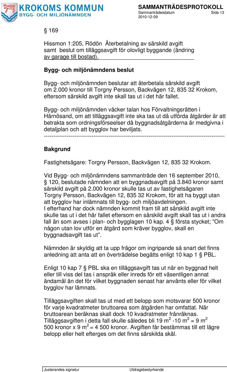 000 kronor till Torgny Persson, Backvägen 12, 835 32 Krokom, eftersom särskild avgift inte skall tas ut i det här fallet.
