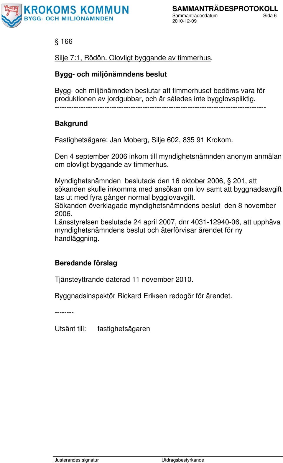 ----------------------------------------------------------------------------------------- Bakgrund Fastighetsägare: Jan Moberg, Silje 602, 835 91 Krokom.