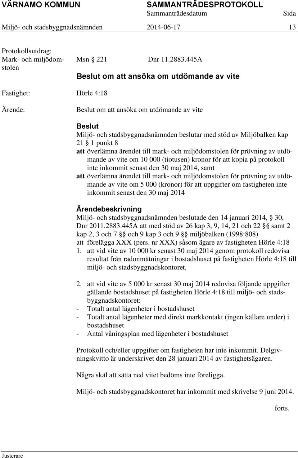 mark- och miljödomstolen för prövning av utdömande av vite om 10 000 (tiotusen) kronor för att kopia på protokoll inte inkommit senast den 30 maj 2014, samt att överlämna ärendet till mark- och