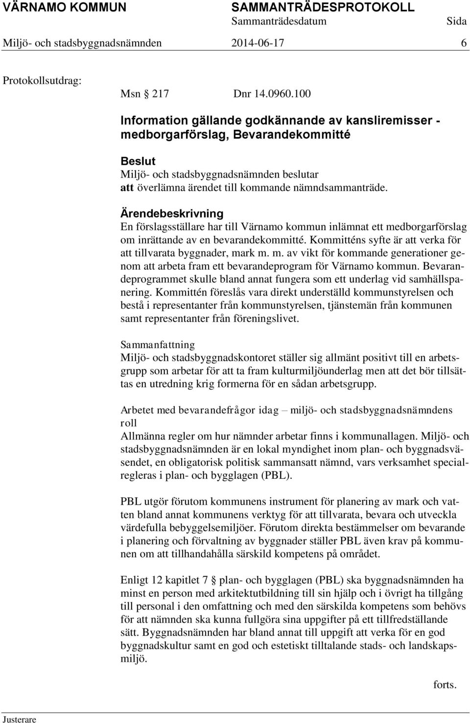 En förslagsställare har till Värnamo kommun inlämnat ett medborgarförslag om inrättande av en bevarandekommitté. Kommitténs syfte är att verka för att tillvarata byggnader, mark m. m. av vikt för kommande generationer genom att arbeta fram ett bevarandeprogram för Värnamo kommun.