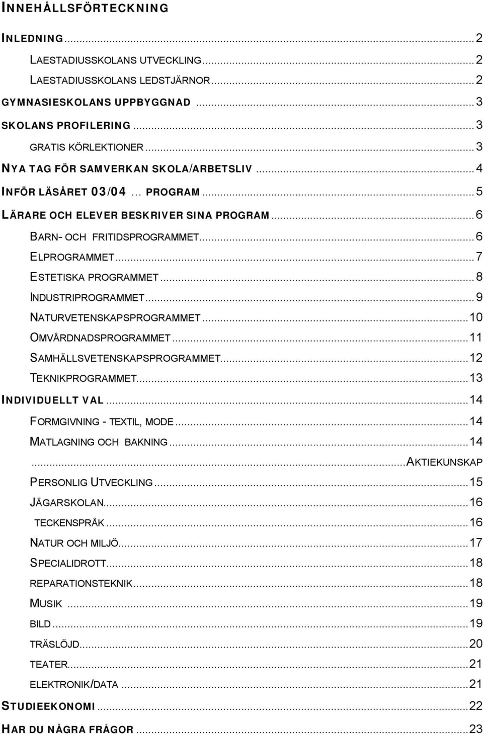 ..8 INDUSTRIPROGRAMMET...9 NATURVETENSKAPSPROGRAMMET...10 OMVÅRDNADSPROGRAMMET...11 SAMHÄLLSVETENSKAPSPROGRAMMET...12 TEKNIKPROGRAMMET...13 INDIVIDUELLT VAL...14 FORMGIVNING - TEXTIL, MODE.