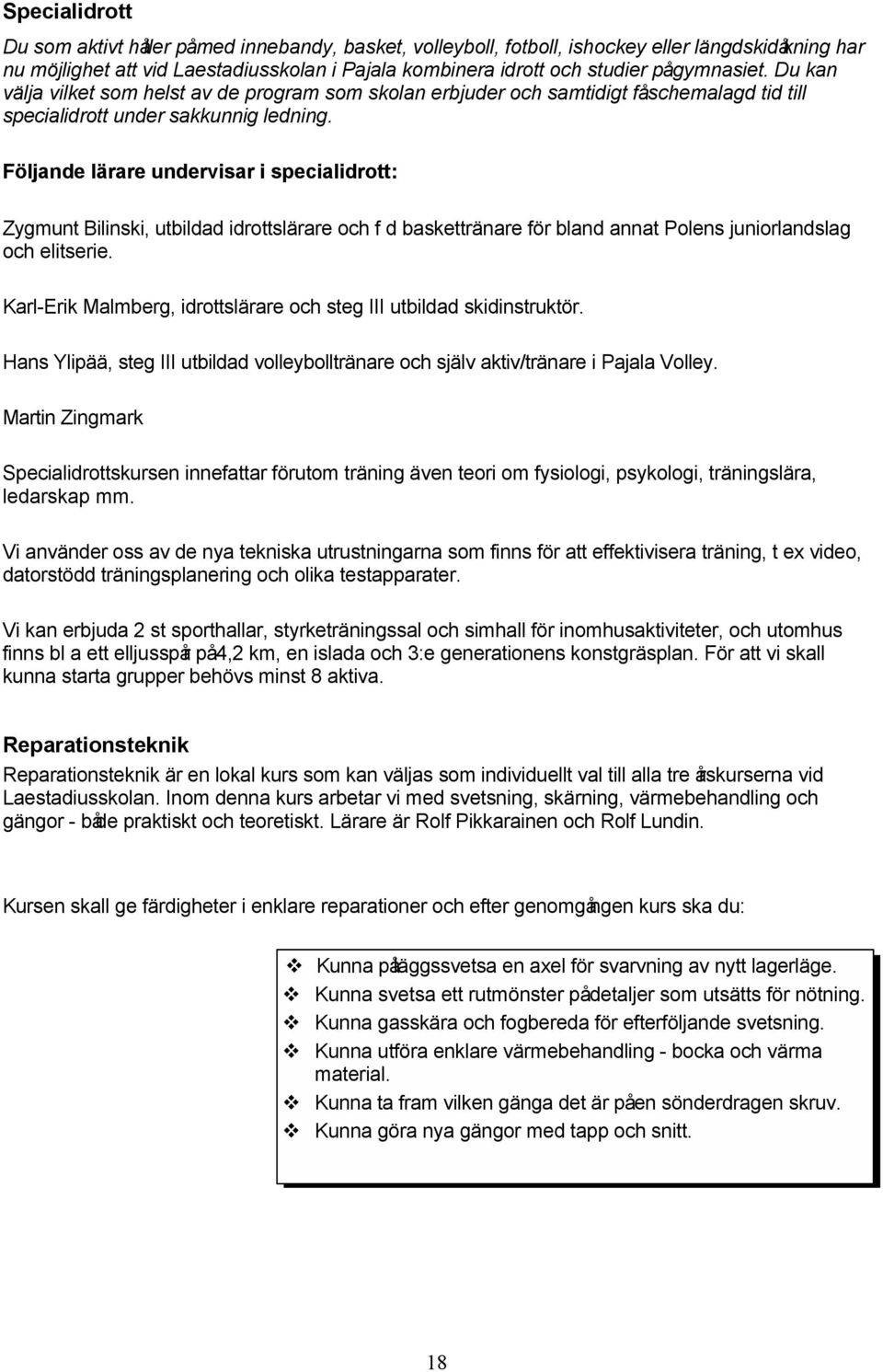 Följande lärare undervisar i specialidrott: Zygmunt Bilinski, utbildad idrottslärare och f d baskettränare för bland annat Polens juniorlandslag och elitserie.