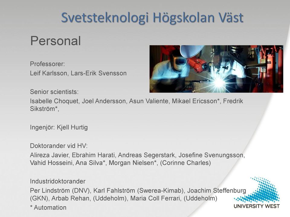 Segerstark, Josefine Svenungsson, Vahid Hosseini, Ana Silva*, Morgan Nielsen*, (Corinne Charles) Industridoktorander Per