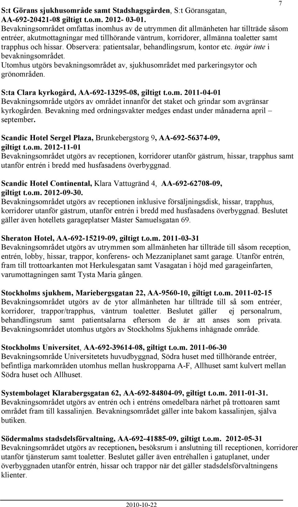 Observera: patientsalar, behandlingsrum, kontor etc. ingår inte i bevakningsområdet. Utomhus utgörs bevakningsområdet av, sjukhusområdet med parkeringsytor och grönområden.