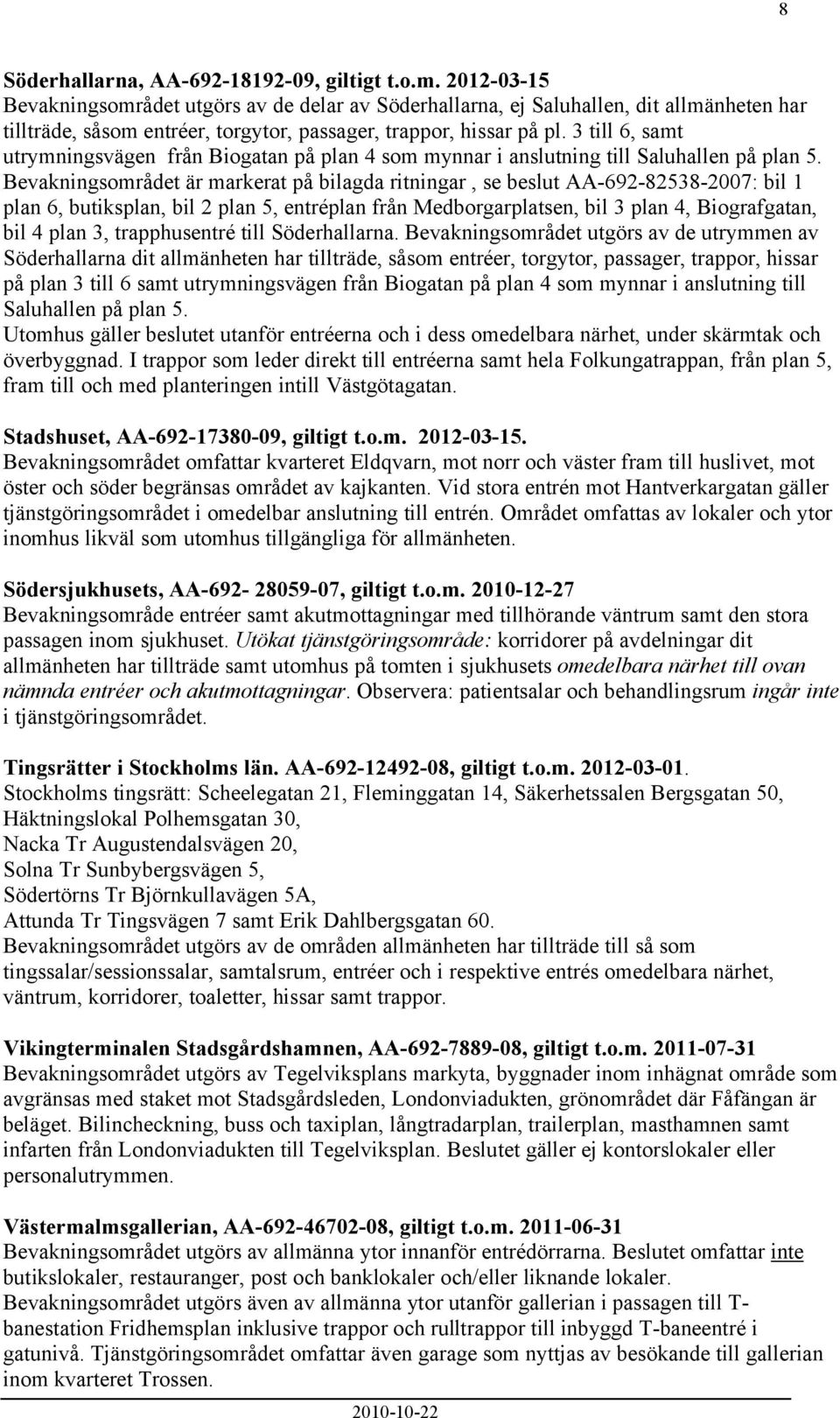 3 till 6, samt utrymningsvägen från Biogatan på plan 4 som mynnar i anslutning till Saluhallen på plan 5.