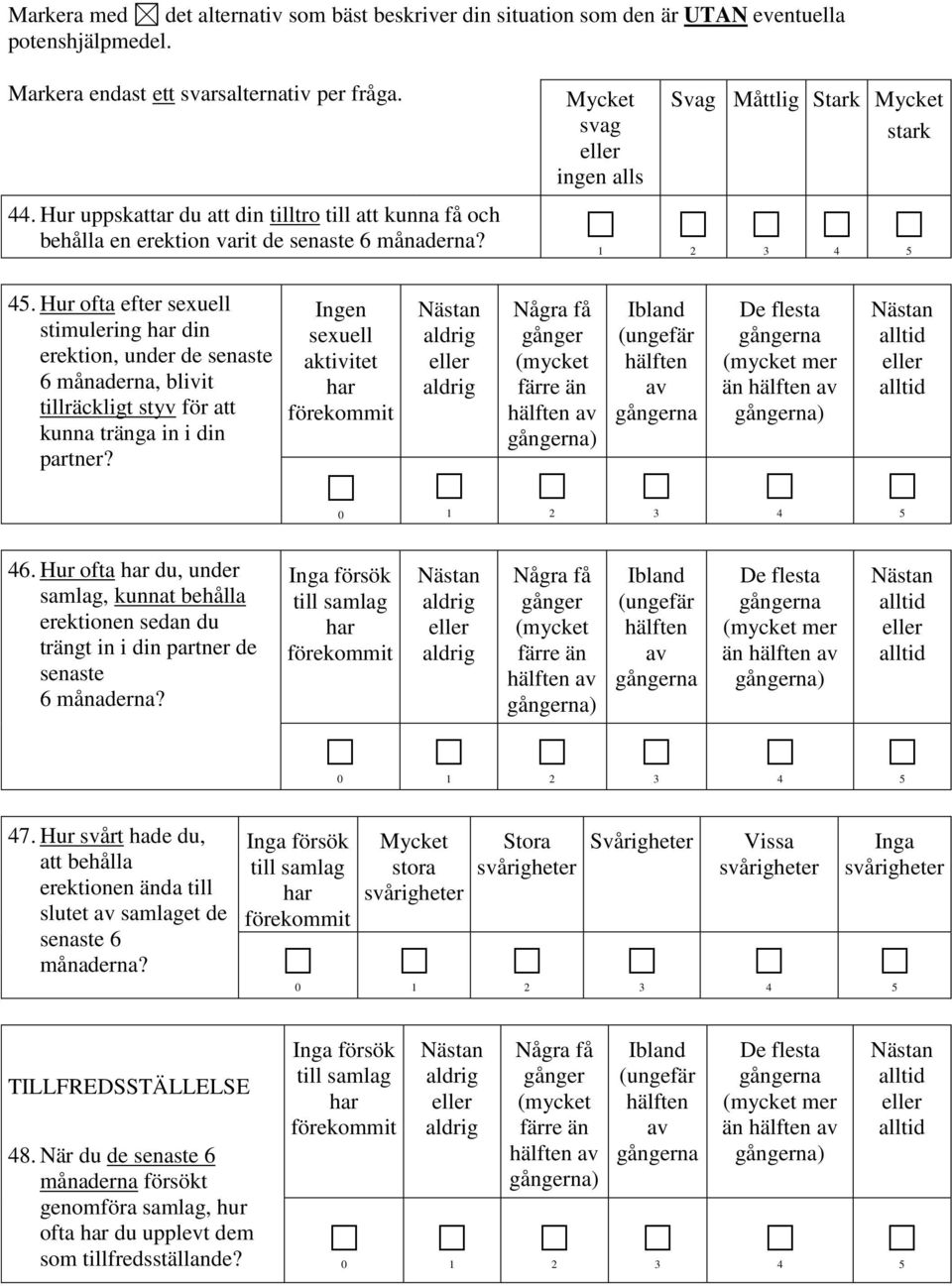 Hur ofta efter sexuell stimulering din erektion, under de senaste 6 månaderna, blivit tillräckligt styv för att kunna tränga in i din partner? Ingen sexuell aktivitet ) mer än ) 6.