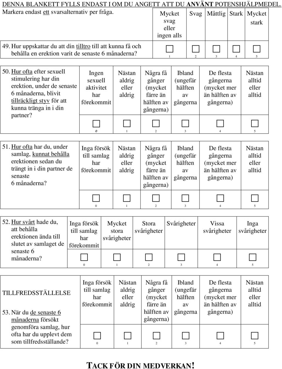 . Hur ofta efter sexuell stimulering din erektion, under de senaste 6 månaderna, blivit tillräckligt styv för att kunna tränga in i din partner? Ingen sexuell aktivitet ) mer än ).