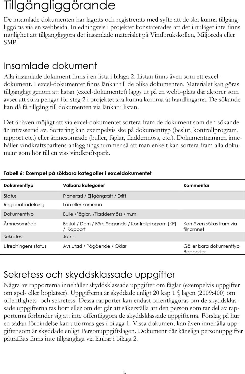 Insamlade dokument Alla insamlade dokument finns i en lista i bilaga 2. Listan finns även som ett exceldokument. I excel-dokumentet finns länkar till de olika dokumenten.