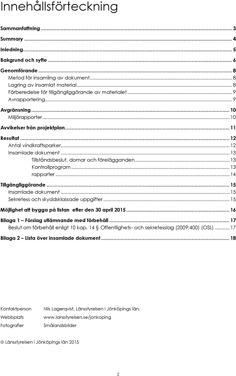 .. 12 Insamlade dokument... 13 Tillståndsbeslut, domar och förelägganden... 13 Kontrollprogram... 13 rapporter... 14 Tillgängliggörande... 15 Insamlade dokument.