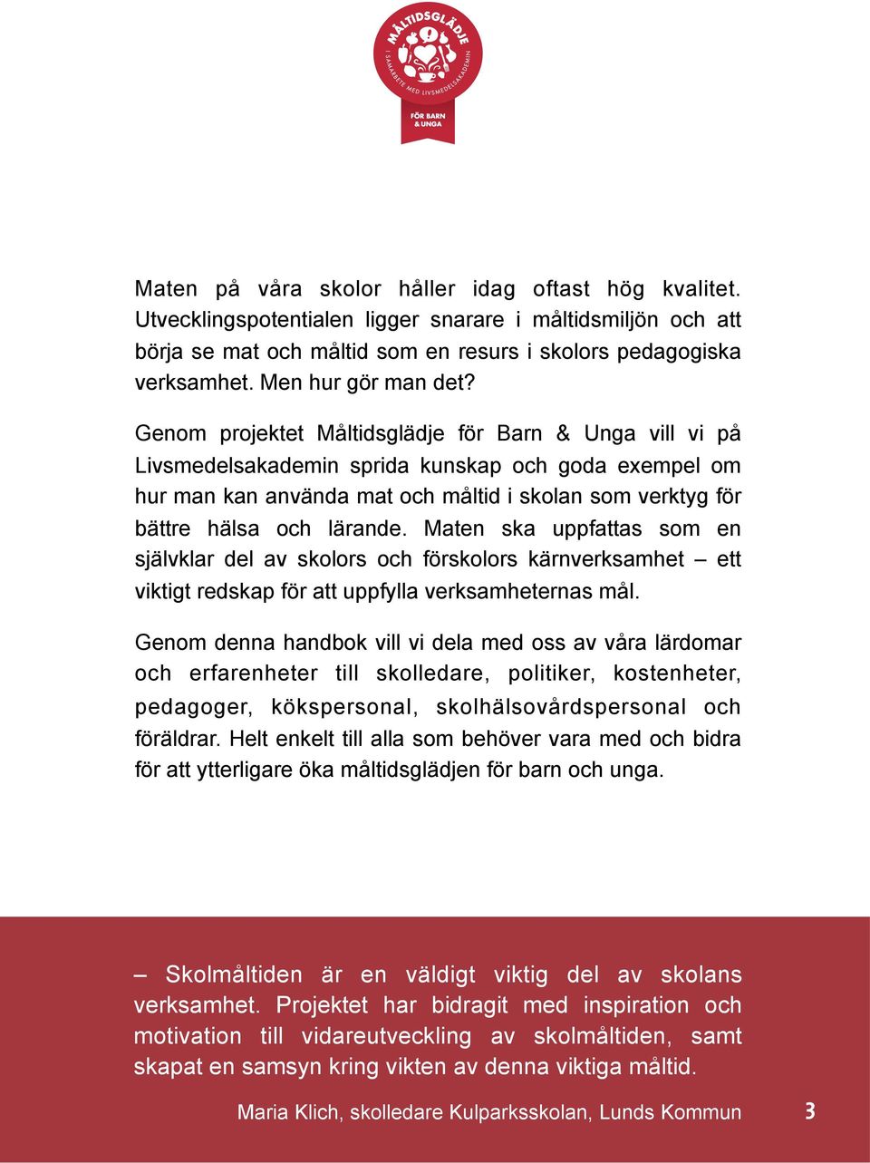 Genom projektet Måltidsglädje för Barn & Unga vill vi på Livsmedelsakademin sprida kunskap och goda exempel om hur man kan använda mat och måltid i skolan som verktyg för bättre hälsa och lärande.