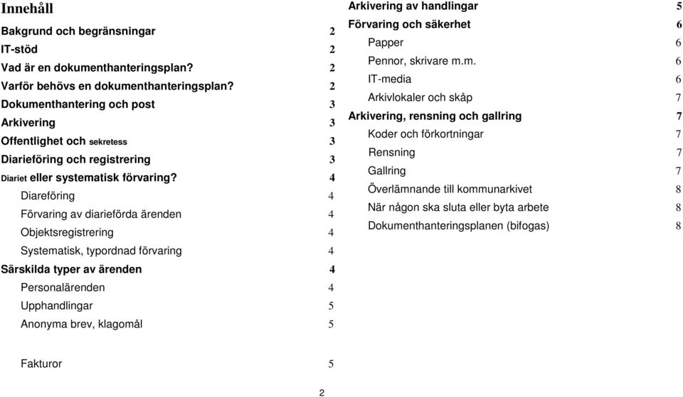 4 Diareföring 4 Förvaring av diarieförda ärenden 4 Objektsregistrering 4 Systematisk, typordnad förvaring 4 Särskilda typer av ärenden 4 Personalärenden 4 Upphandlingar 5 Anonyma brev, klagomål 5