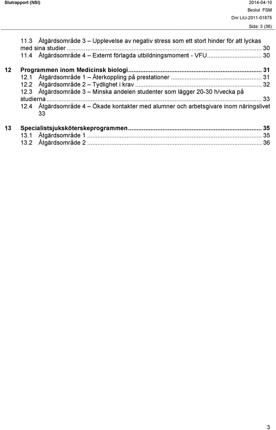 1 Åtgärdsområde 1 Återkoppling på prestationer... 31 12.2 Åtgärdsområde 2 Tydlighet i krav... 32 12.