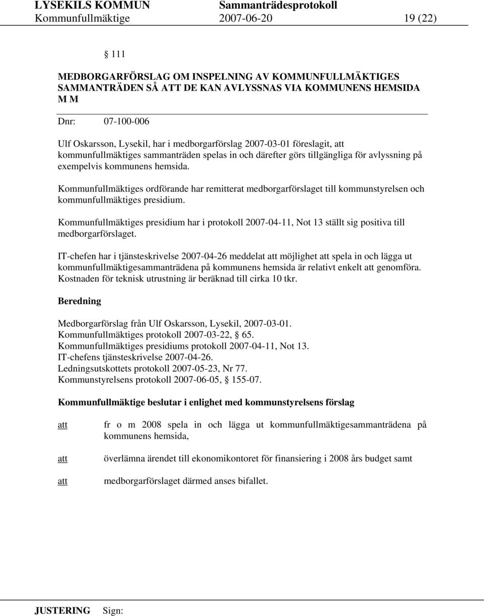 Kommunfullmäktiges ordförande har remitterat medborgarförslaget till kommunstyrelsen och kommunfullmäktiges presidium.