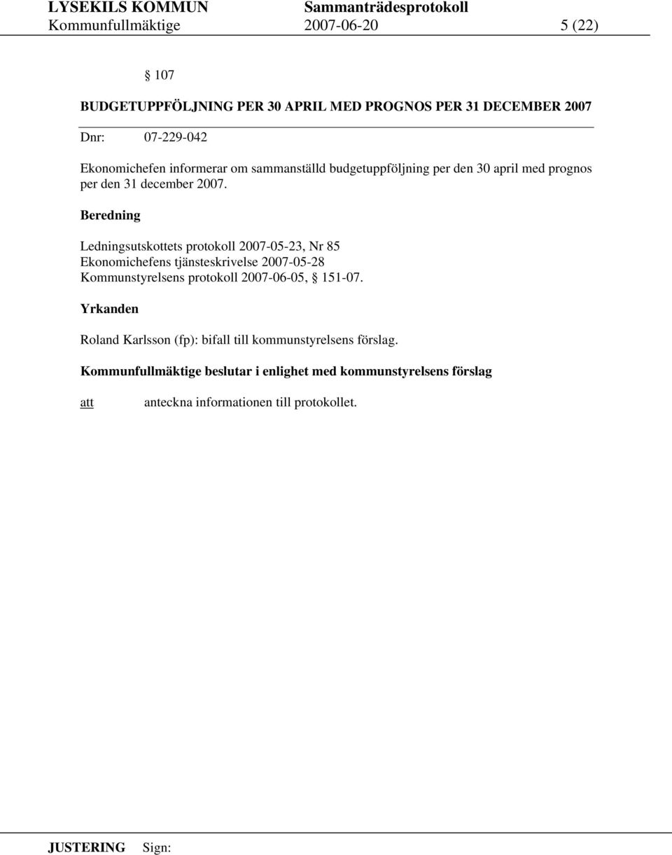 Beredning Ledningsutskottets protokoll 2007-05-23, Nr 85 Ekonomichefens tjänsteskrivelse 2007-05-28 Kommunstyrelsens protokoll 2007-06-05,