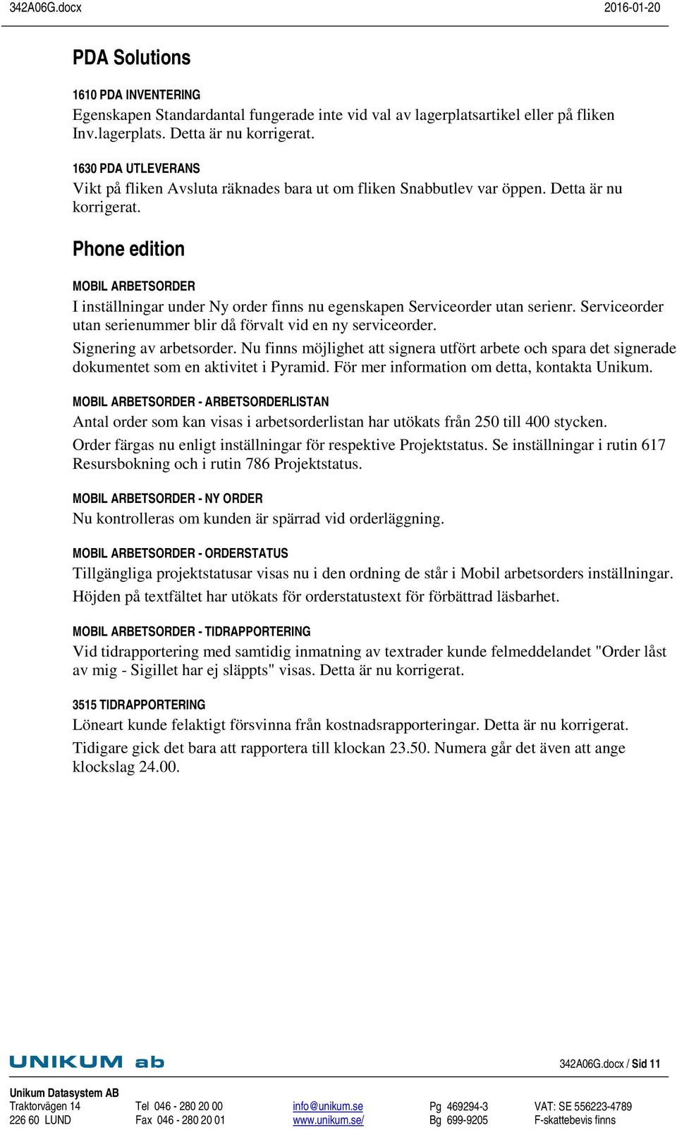 Phone edition MOBIL ARBETSORDER I inställningar under Ny order finns nu egenskapen Serviceorder utan serienr. Serviceorder utan serienummer blir då förvalt vid en ny serviceorder.