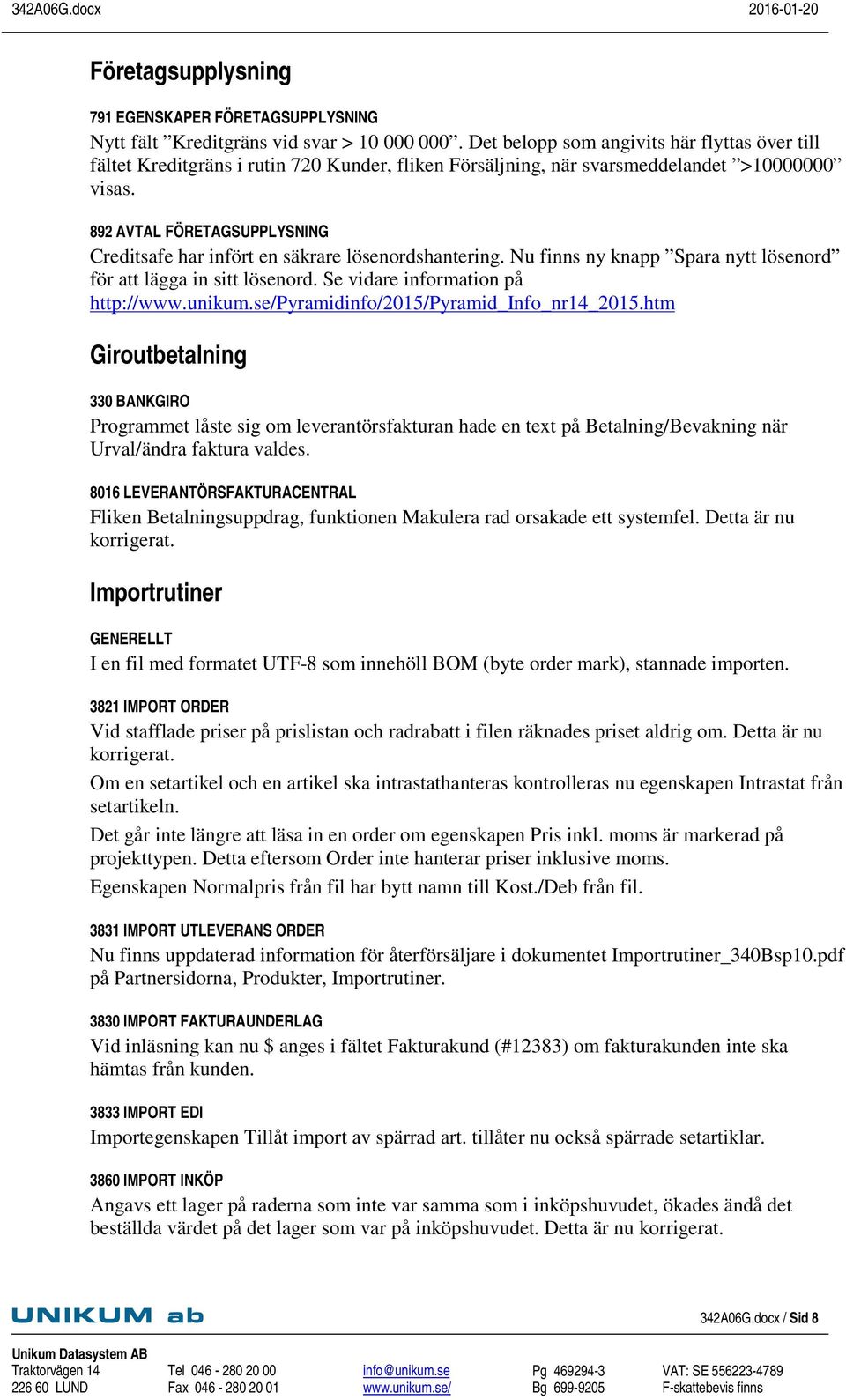 892 AVTAL FÖRETAGSUPPLYSNING Creditsafe har infört en säkrare lösenordshantering. Nu finns ny knapp Spara nytt lösenord för att lägga in sitt lösenord. Se vidare information på http://www.unikum.