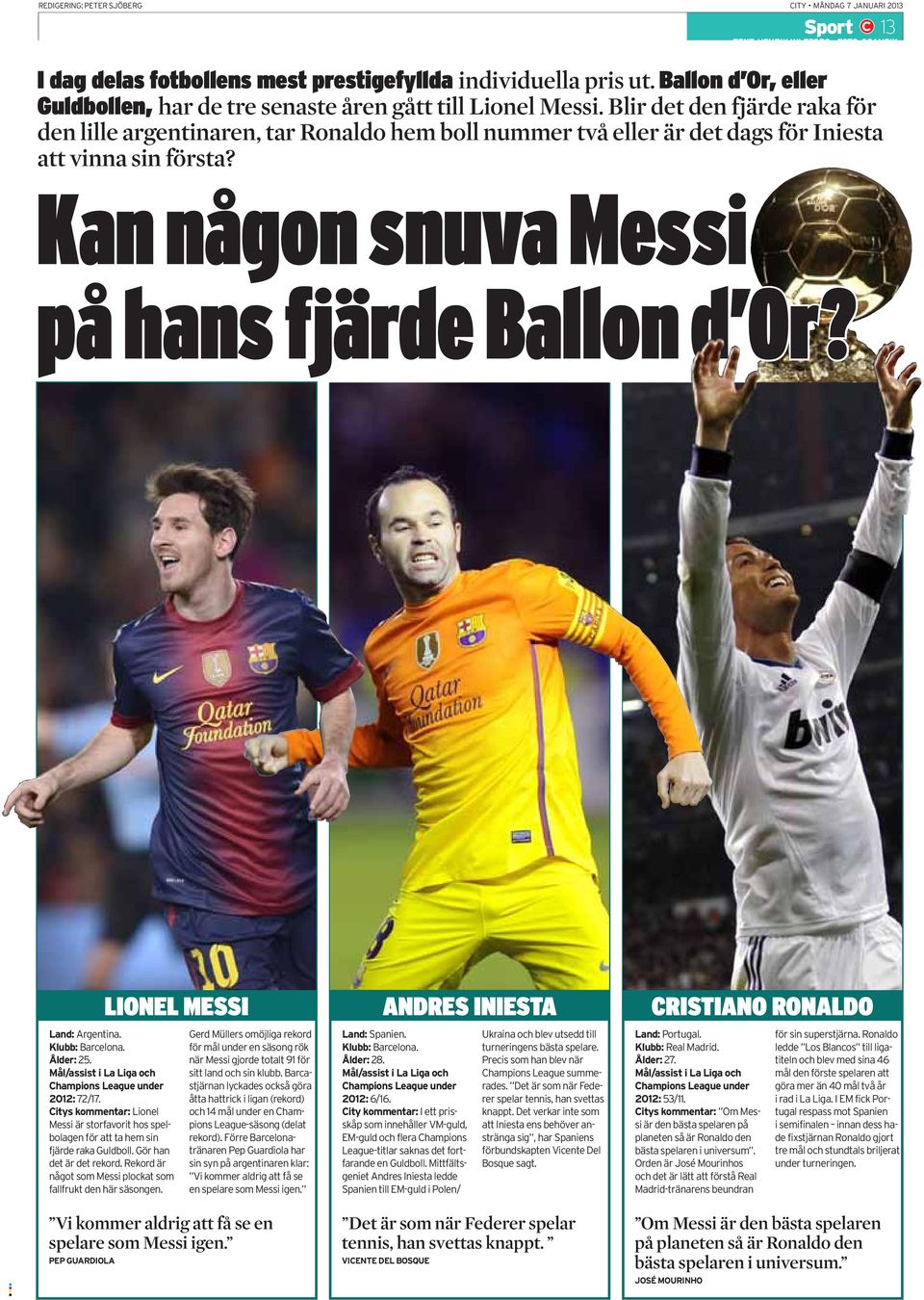 Blir det den fjärde raka för den lille argentinaren, tar Ronaldo hem boll nummer två eller är det dags för Iniesta att vinna sin första? Kan någon snuva Messi på hans fjärde Ballon d Or?