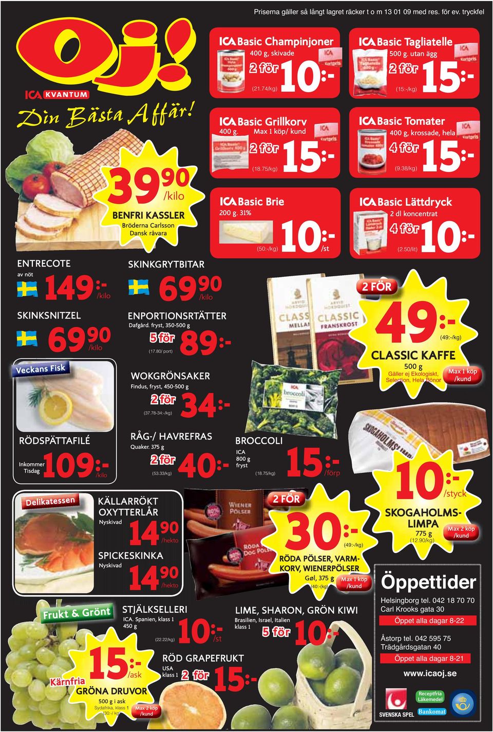 fryst, 350-500 g 5 för 89 :- (17.80/ port) WOKGRÖNSAKER 90 69/kilo Findus, fryst, 450-500 2 för 34 g (37.78-34:-/kg) :- Basic Champinjoner 400 g, skivade 10 :- (21.74/kg) 2 för 400 g.