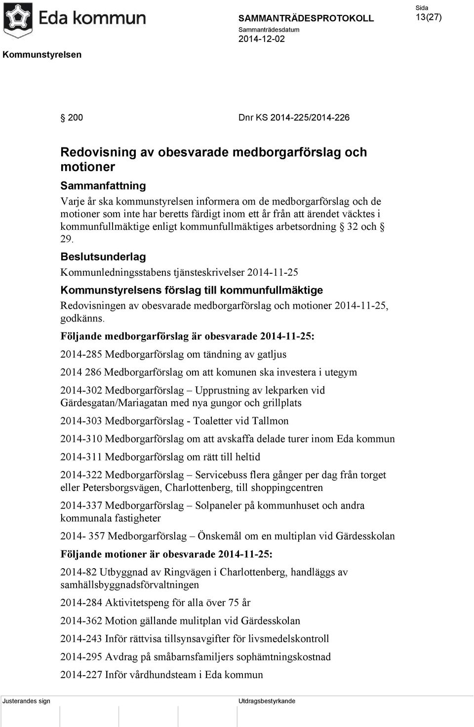 Kommunledningsstabens tjänsteskrivelser 2014-11-25 Kommunstyrelsens förslag till kommunfullmäktige Redovisningen av obesvarade medborgarförslag och motioner 2014-11-25, godkänns.