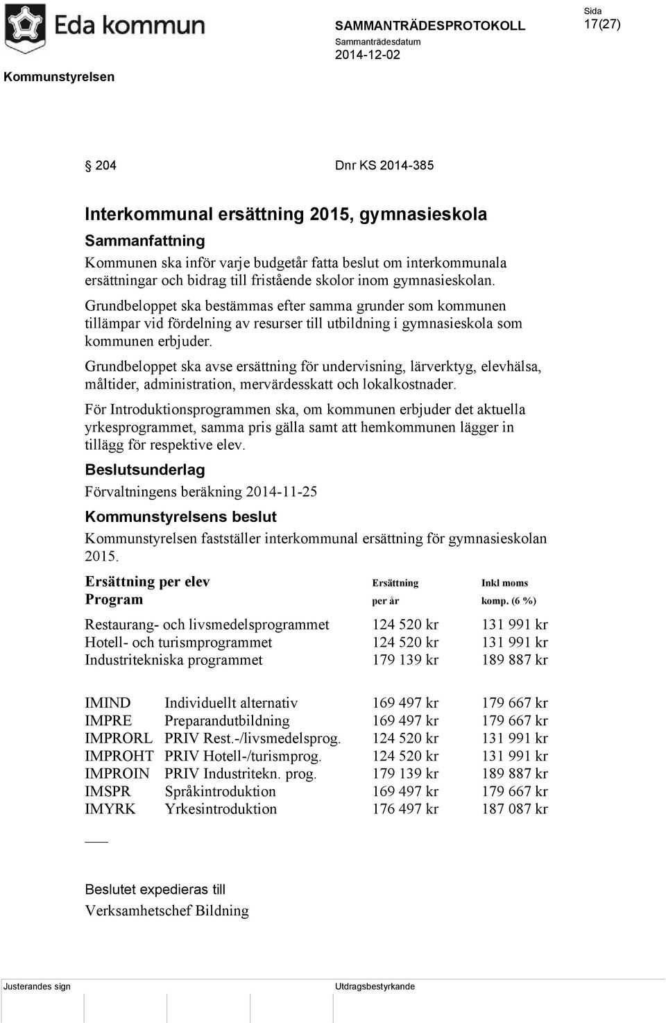 Grundbeloppet ska avse ersättning för undervisning, lärverktyg, elevhälsa, måltider, administration, mervärdesskatt och lokalkostnader.