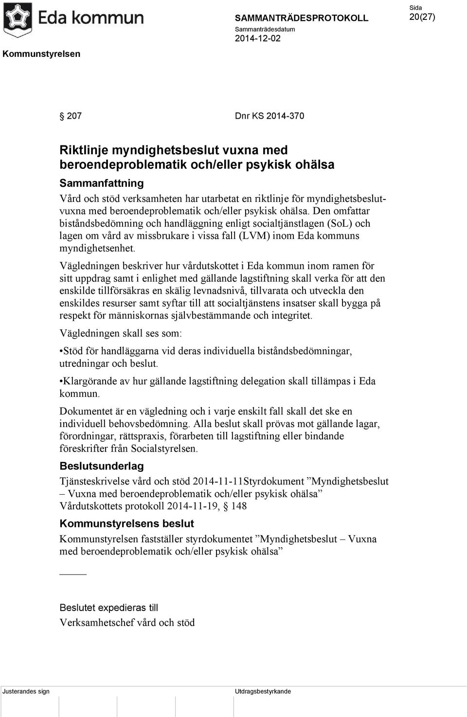 Den omfattar biståndsbedömning och handläggning enligt socialtjänstlagen (SoL) och lagen om vård av missbrukare i vissa fall (LVM) inom Eda kommuns myndighetsenhet.