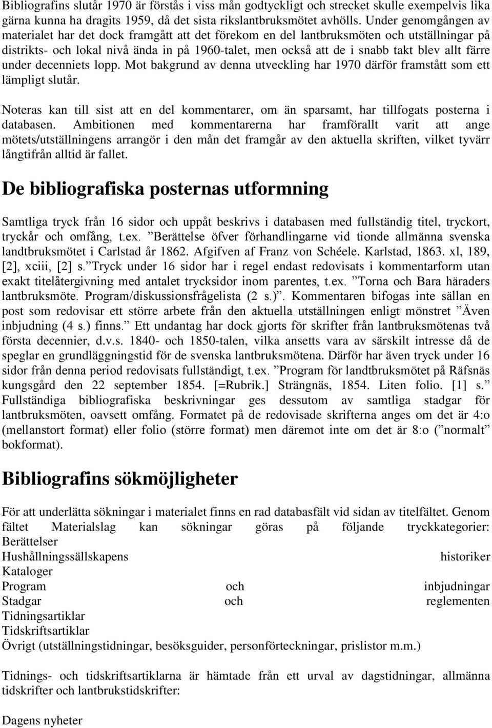 allt färre under decenniets lopp. Mot bakgrund av denna utveckling har 1970 därför framstått som ett lämpligt slutår.