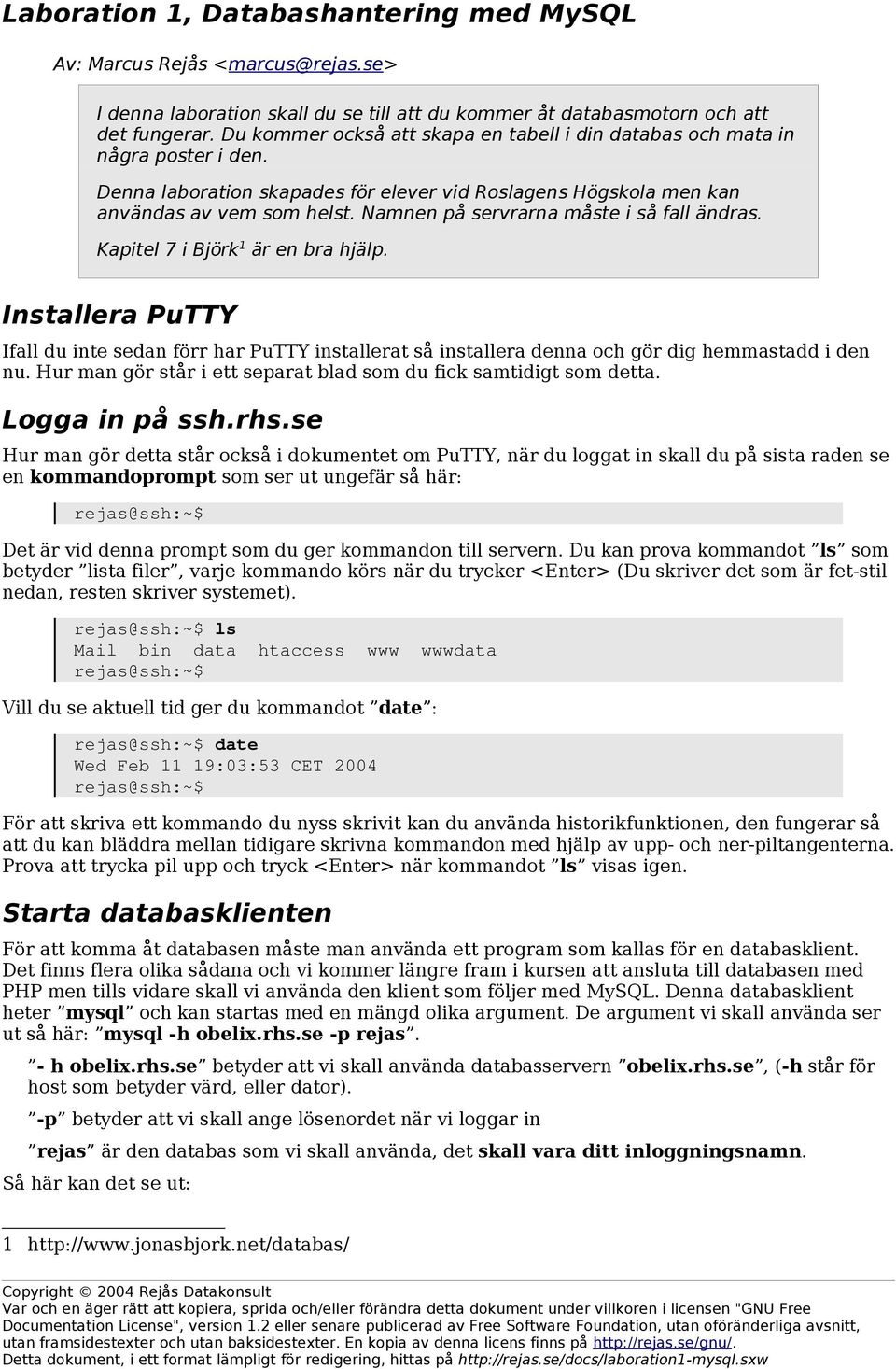 Namnen på servrarna måste i så fall ändras. Kapitel 7 i Björk 1 är en bra hjälp. Installera PuTTY Ifall du inte sedan förr har PuTTY installerat så installera denna och gör dig hemmastadd i den nu.