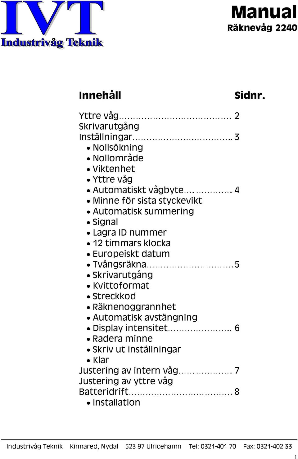 . 4 Minne för sista styckevikt Automatisk summering Signal Lagra ID nummer 12 timmars klocka Europeiskt datum Tvångsräkna.