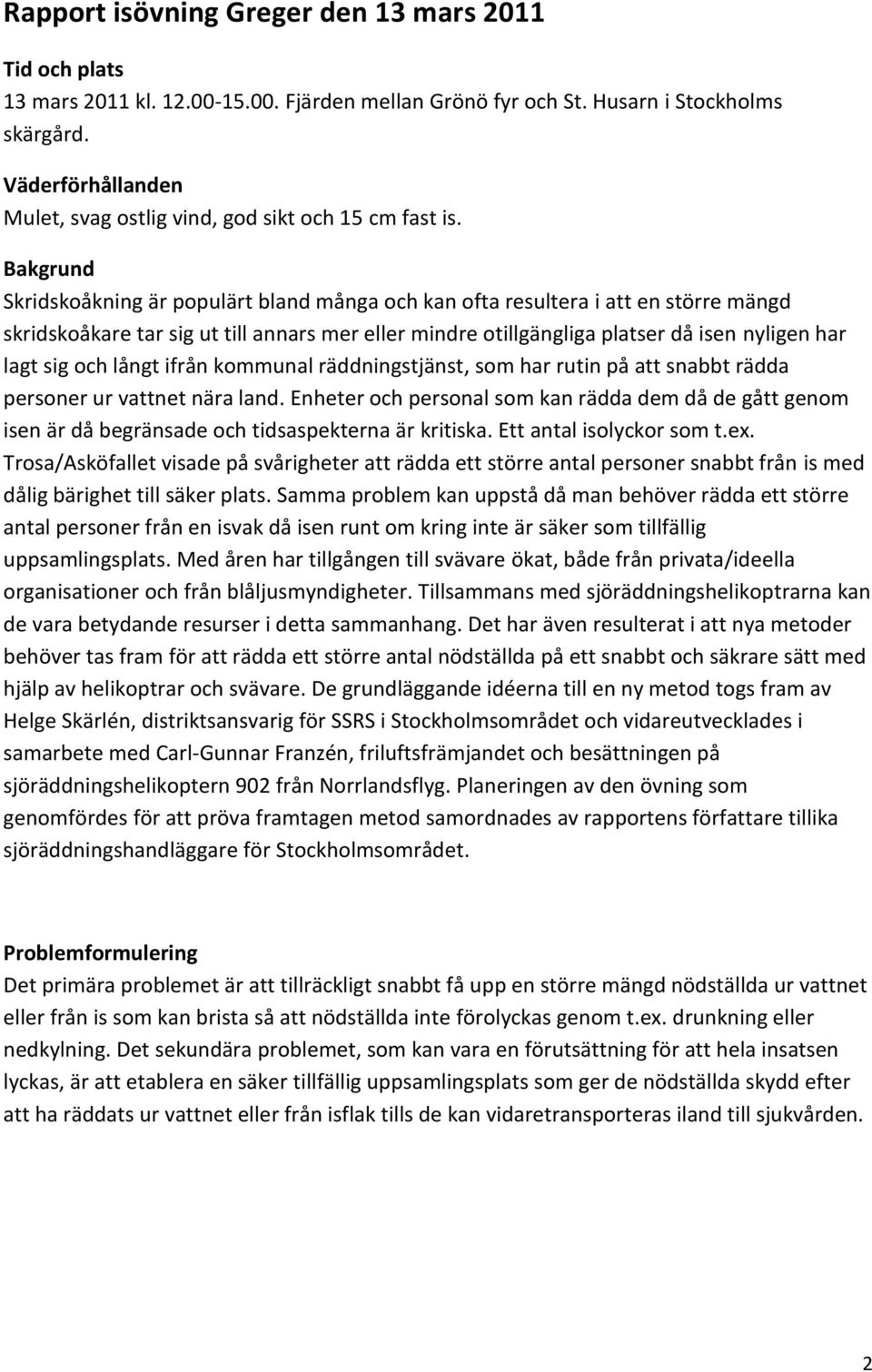 Bakgrund Skridskoåkning är populärt bland många och kan ofta resultera i att en större mängd skridskoåkare tar sig ut till annars mer eller mindre otillgängliga platser då isen nyligen har lagt sig