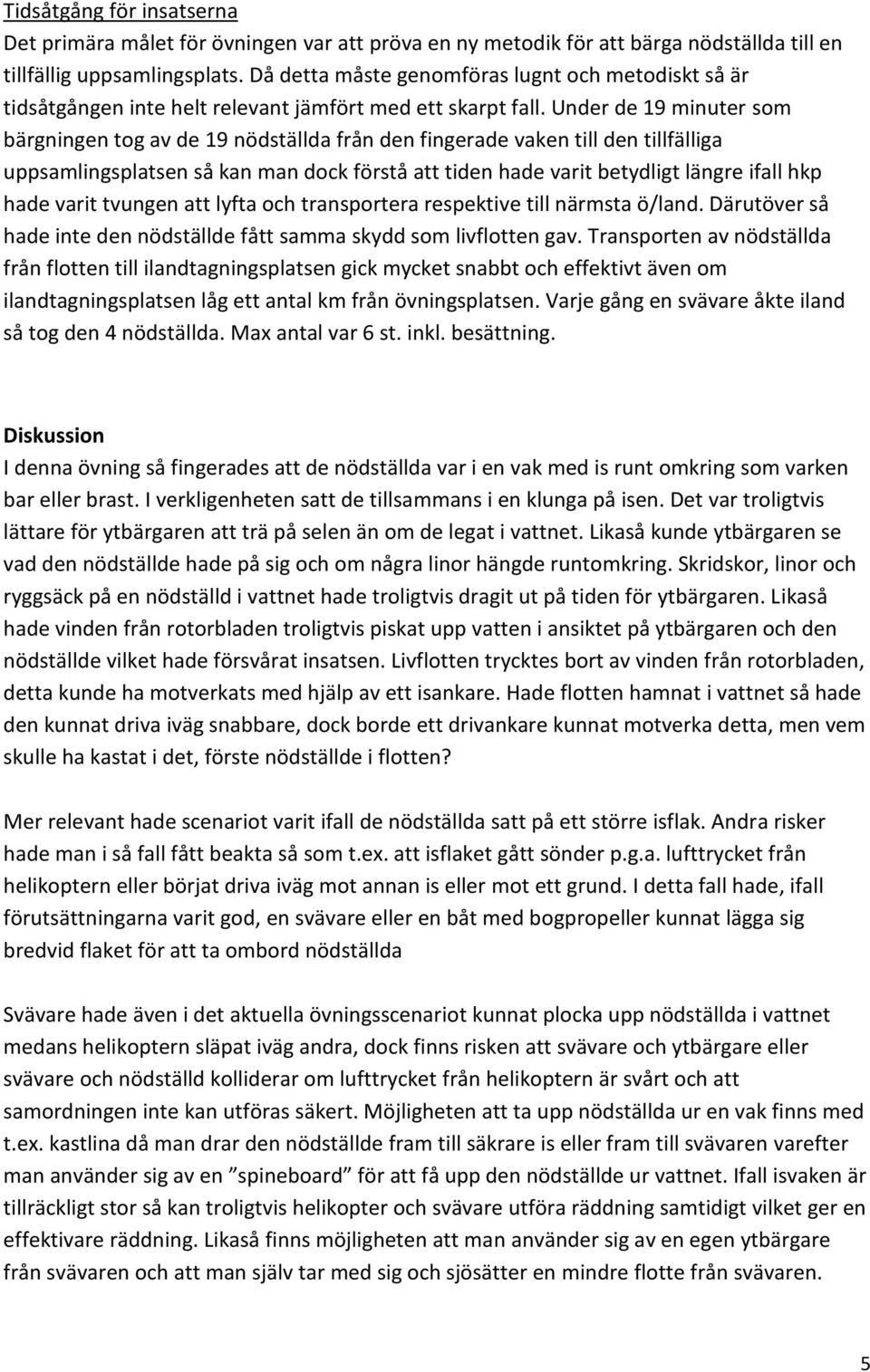 Under de 19 minuter som bärgningen tog av de 19 nödställda från den fingerade vaken till den tillfälliga uppsamlingsplatsen så kan man dock förstå att tiden hade varit betydligt längre ifall hkp hade