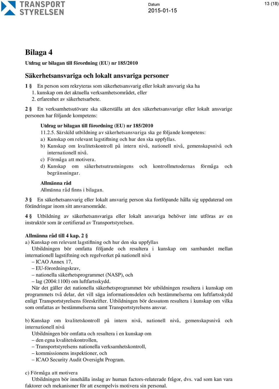 2 En verksamhetsutövare ska säkerställa att den säkerhetsansvarige eller lokalt ansvarige personen har följande kompetens: Utdrag ur bilagan till förordning (EU) nr 185/